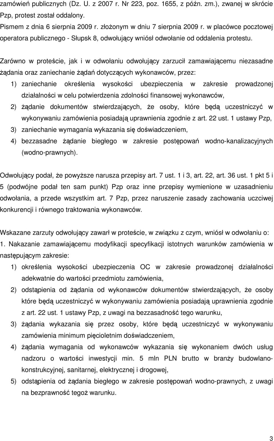 Zarówno w proteście, jak i w odwołaniu odwołujący zarzucił zamawiającemu niezasadne Ŝądania oraz zaniechanie Ŝądań dotyczących wykonawców, przez: 1) zaniechanie określenia wysokości ubezpieczenia w