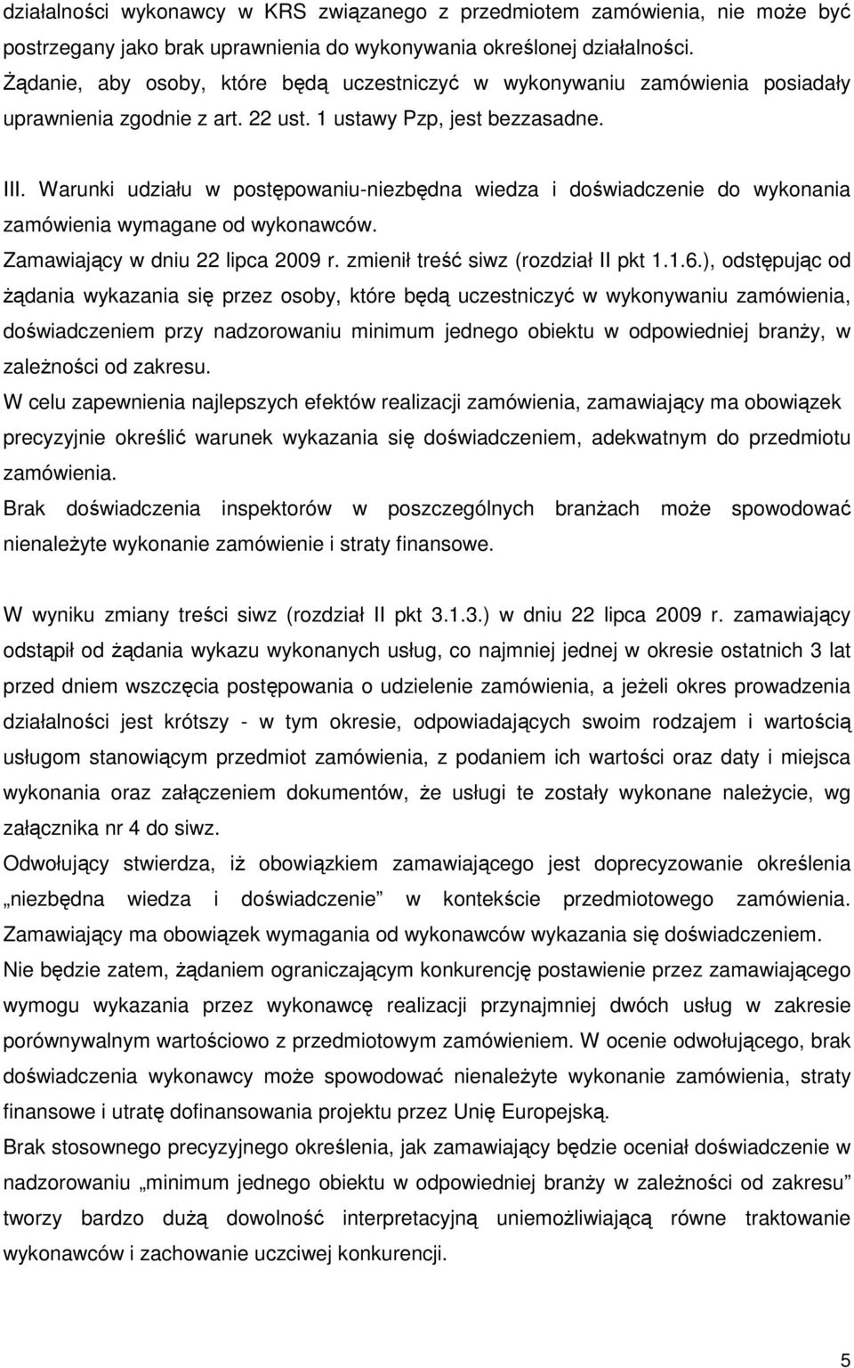 Warunki udziału w postępowaniu-niezbędna wiedza i doświadczenie do wykonania zamówienia wymagane od wykonawców. Zamawiający w dniu 22 lipca 2009 r. zmienił treść siwz (rozdział II pkt 1.1.6.