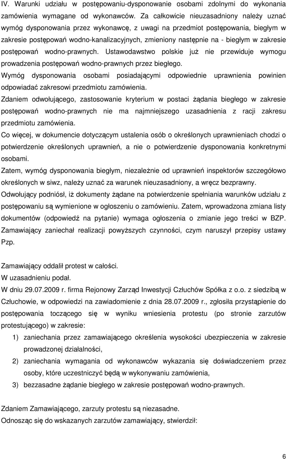 w zakresie postępowań wodno-prawnych. Ustawodawstwo polskie juŝ nie przewiduje wymogu prowadzenia postępowań wodno-prawnych przez biegłego.