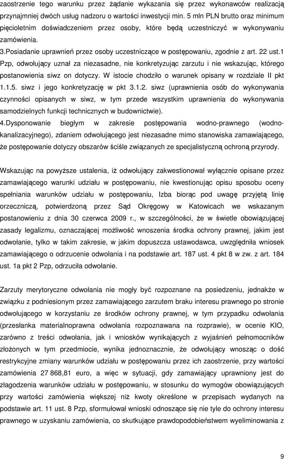 22 ust.1 Pzp, odwołujący uznał za niezasadne, nie konkretyzując zarzutu i nie wskazując, którego postanowienia siwz on dotyczy. W istocie chodziło o warunek opisany w rozdziale II pkt 1.1.5.