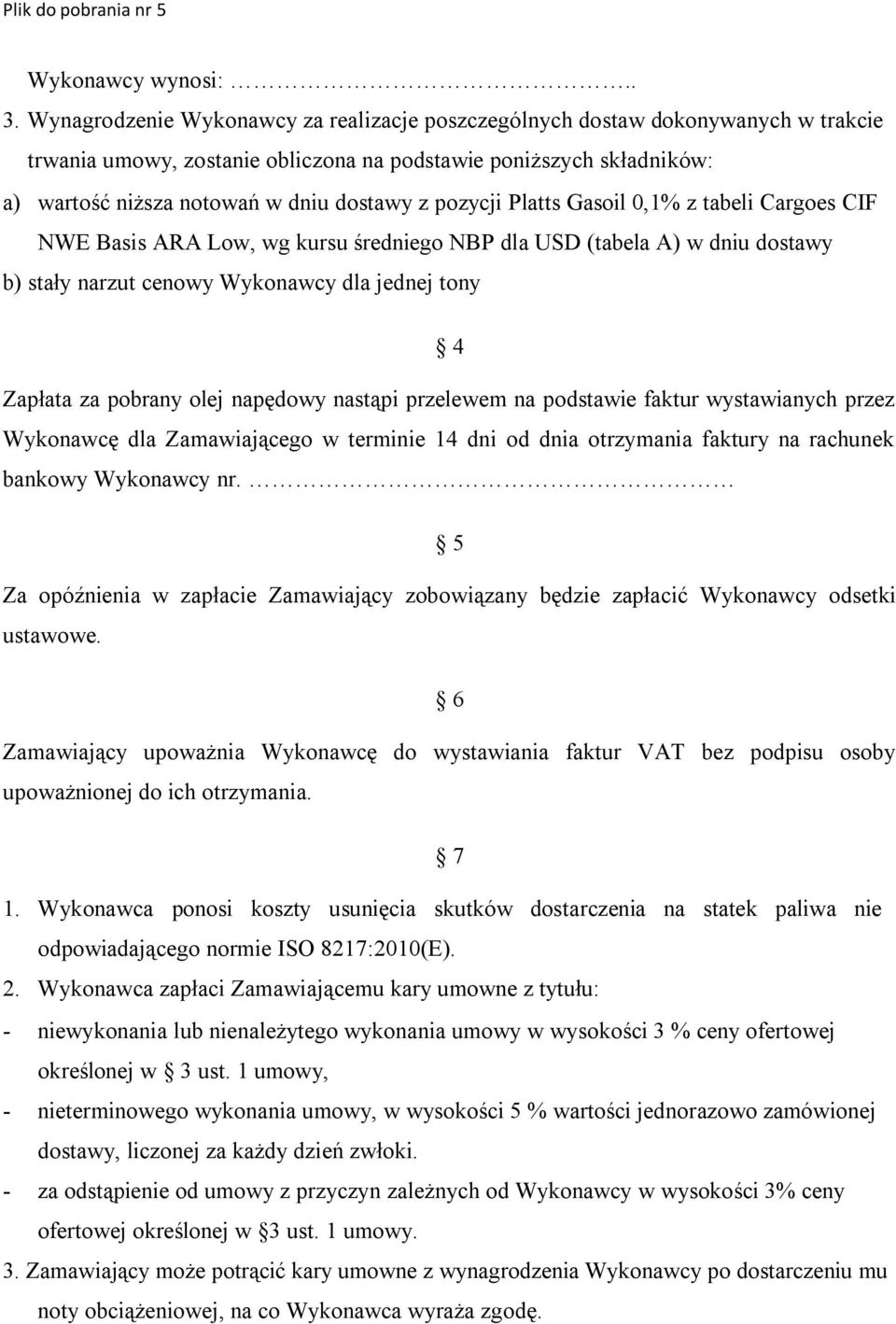 pozycji Platts Gasoil 0,1% z tabeli Cargoes CIF NWE Basis ARA Low, wg kursu średniego NBP dla USD (tabela A) w dniu dostawy b) stały narzut cenowy Wykonawcy dla jednej tony 4 Zapłata za pobrany olej