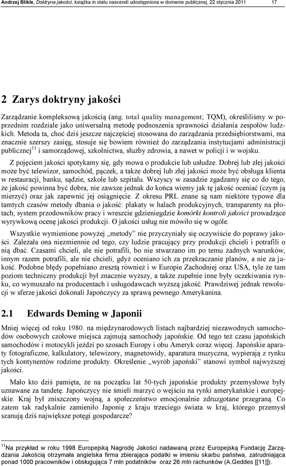 Metoda ta, choć dziś jeszcze najczęściej stosowana do zarządzania przedsiębiorstwami, ma znacznie szerszy zasięg, stosuje się bowiem również do zarządzania instytucjami administracji publicznej 11 i