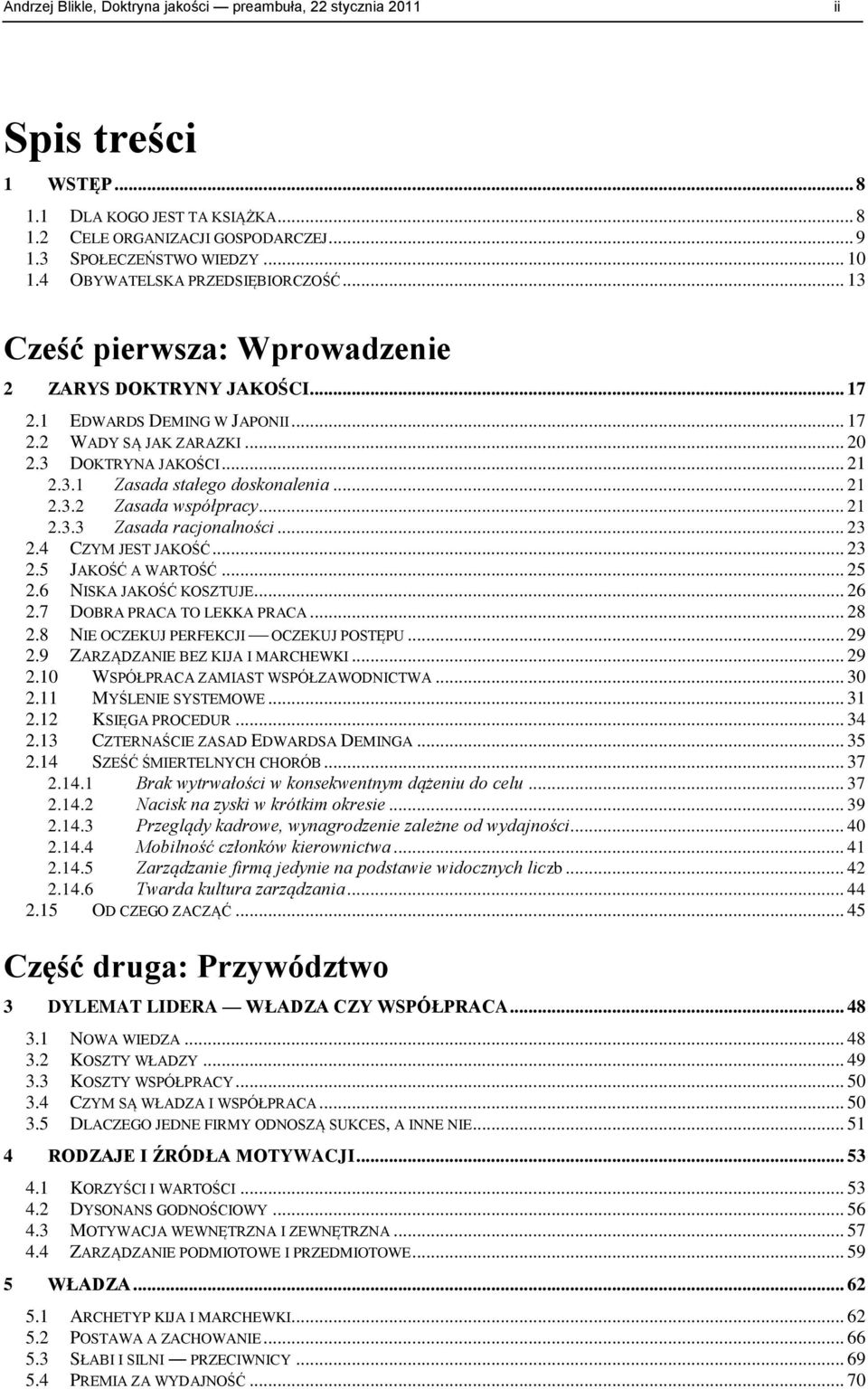 .. 21 2.3.2 Zasada współpracy... 21 2.3.3 Zasada racjonalności... 23 2.4 CZYM JEST JAKOŚĆ... 23 2.5 JAKOŚĆ A WARTOŚĆ... 25 2.6 NISKA JAKOŚĆ KOSZTUJE... 26 2.7 DOBRA PRACA TO LEKKA PRACA... 28 2.