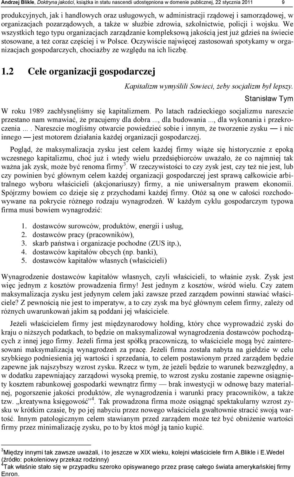 We wszystkich tego typu organizacjach zarządzanie kompleksową jakością jest już gdzieś na świecie stosowane, a też coraz częściej i w Polsce.