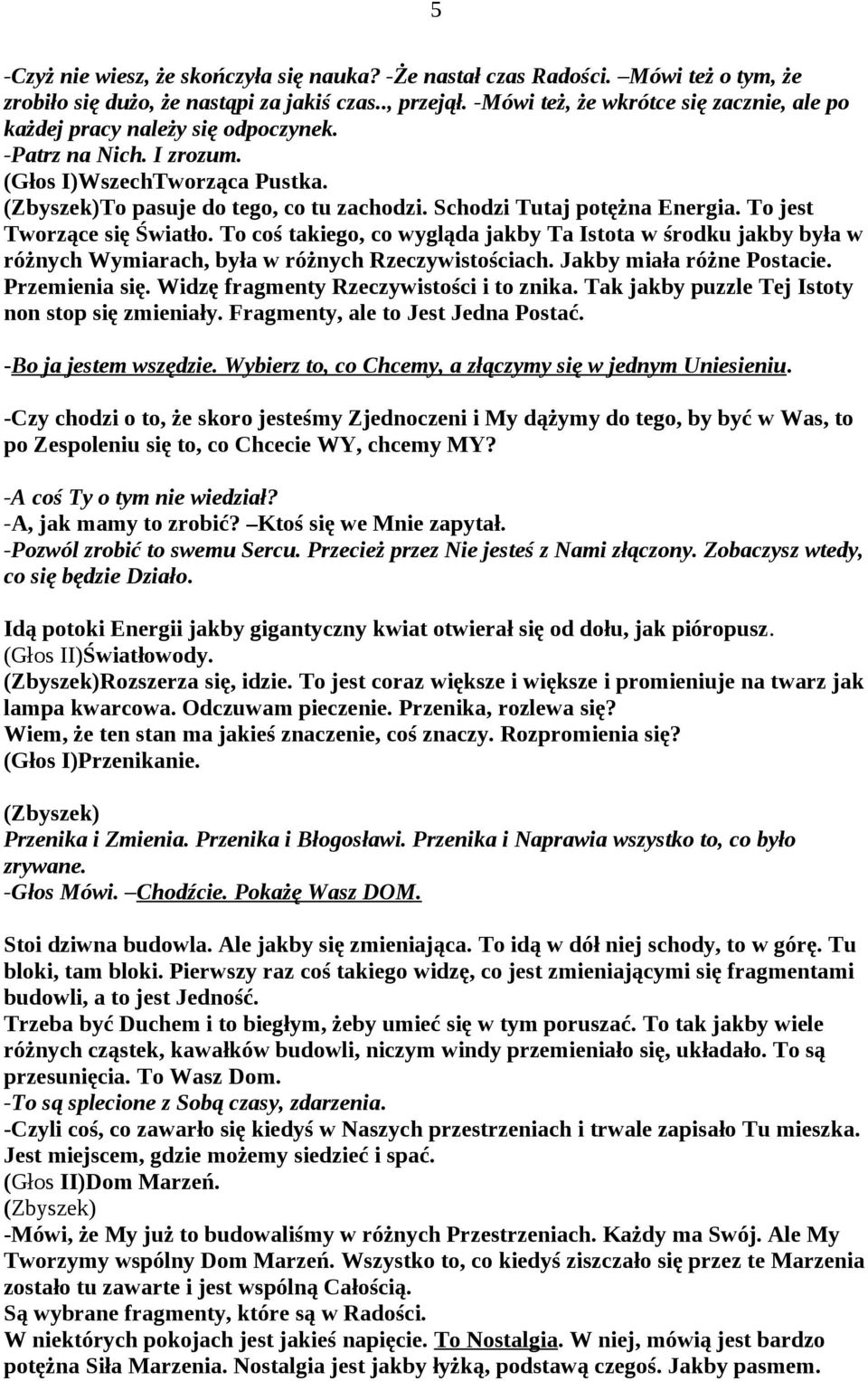 Schodzi Tutaj potężna Energia. To jest Tworzące się Światło. To coś takiego, co wygląda jakby Ta Istota w środku jakby była w różnych Wymiarach, była w różnych Rzeczywistościach.