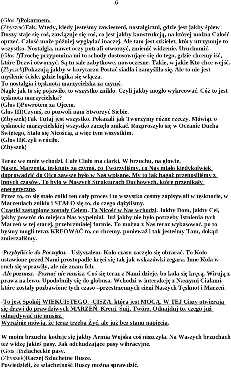 Całość może później wyglądać inaczej. Ale tam jest szkielet, który utrzymuje to wszystko. Nostalgia, nawet oczy potrafi otworzyć, zmienić widzenie. Uruchomić.