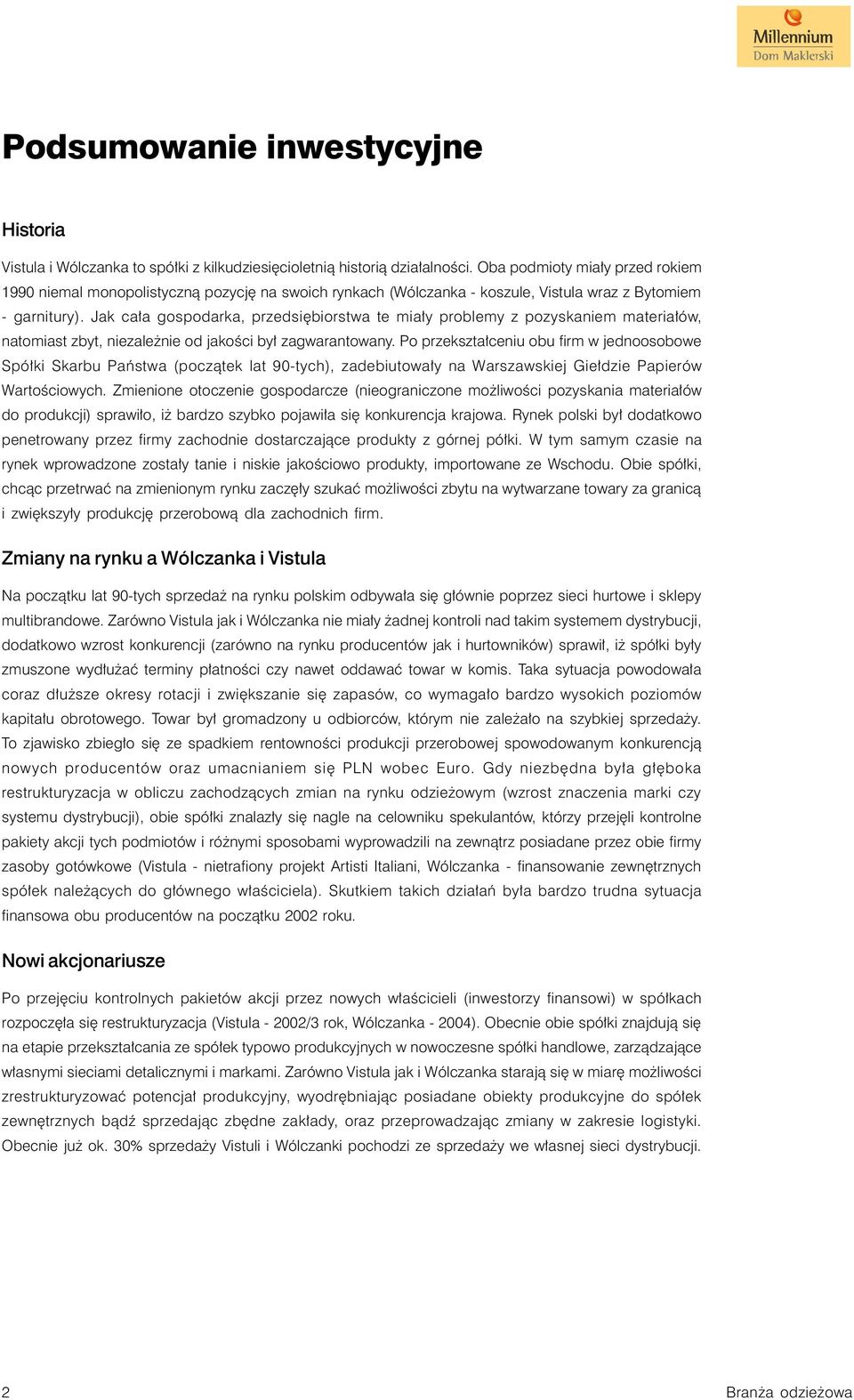 Jak cała gospodarka, przedsiębiorstwa te miały problemy z pozyskaniem materiałów, natomiast zbyt, niezależnie od jakości był zagwarantowany.