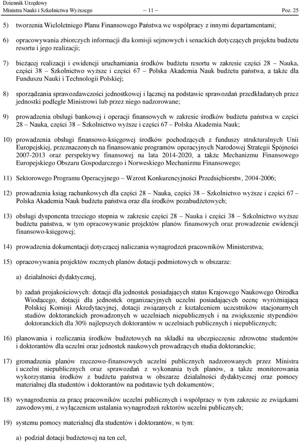 resortu i jego realizacji; 7) bieżącej realizacji i ewidencji uruchamiania środków budżetu resortu w zakresie części 28 Nauka, części 38 Szkolnictwo wyższe i części 67 Polska Akademia Nauk budżetu