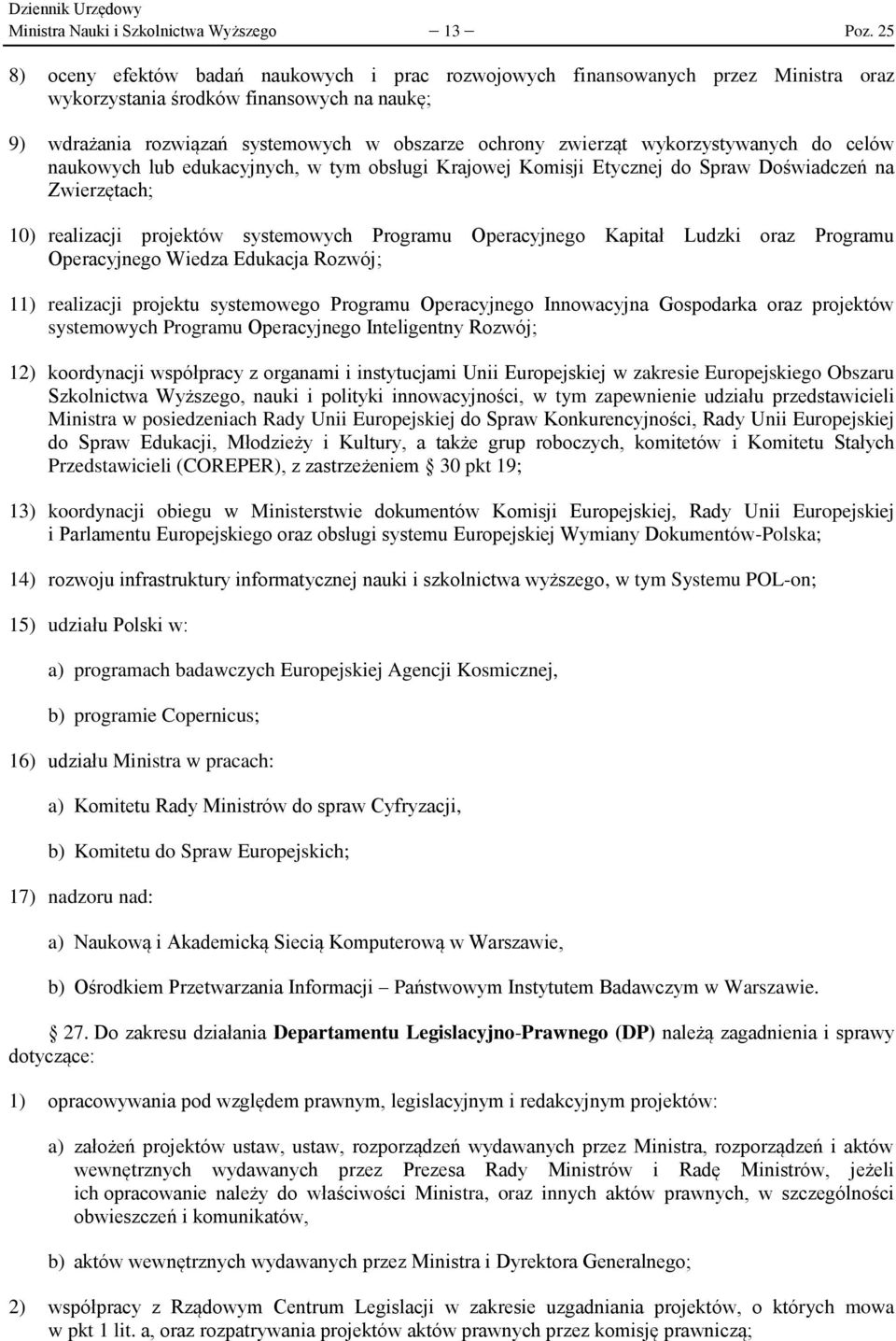 wykorzystywanych do celów naukowych lub edukacyjnych, w tym obsługi Krajowej Komisji Etycznej do Spraw Doświadczeń na Zwierzętach; 10) realizacji projektów systemowych Programu Operacyjnego Kapitał