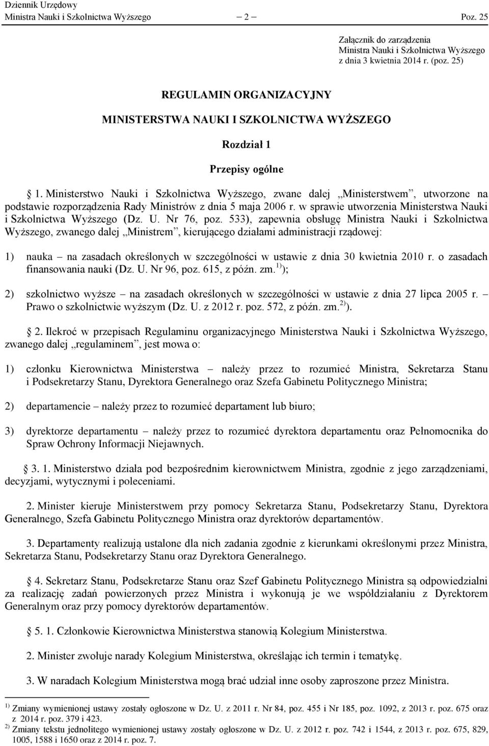 Ministerstwo Nauki i Szkolnictwa Wyższego, zwane dalej Ministerstwem, utworzone na podstawie rozporządzenia Rady Ministrów z dnia 5 maja 2006 r.