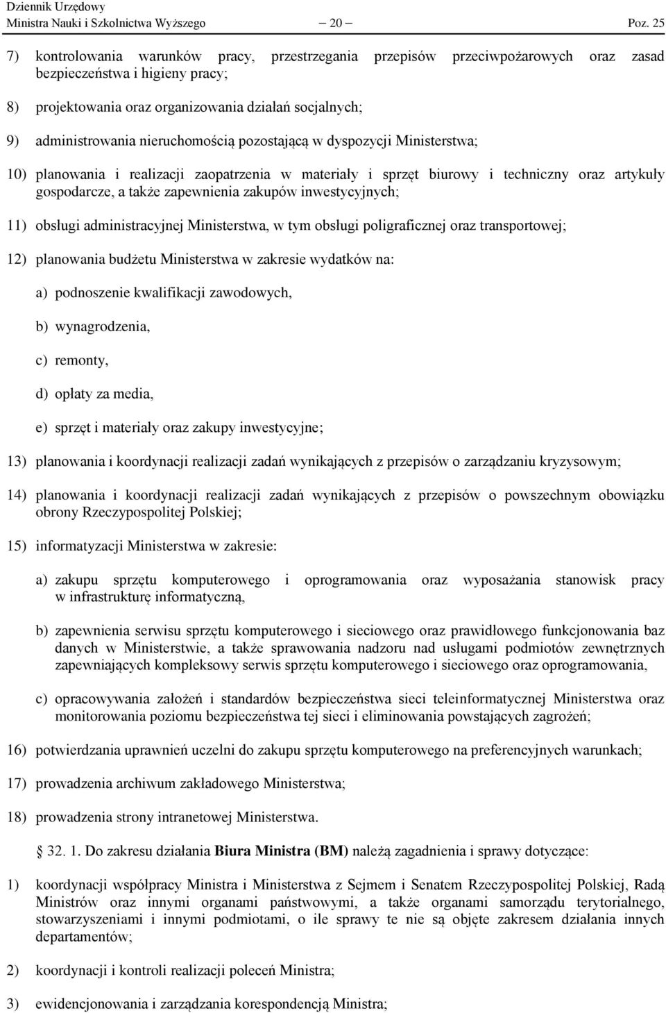 nieruchomością pozostającą w dyspozycji Ministerstwa; 10) planowania i realizacji zaopatrzenia w materiały i sprzęt biurowy i techniczny oraz artykuły gospodarcze, a także zapewnienia zakupów