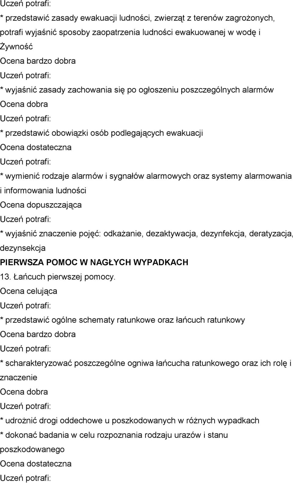 pojęć: odkażanie, dezaktywacja, dezynfekcja, deratyzacja, dezynsekcja PIERWSZA POMOC W NAGŁYCH WYPADKACH 13. Łańcuch pierwszej pomocy.