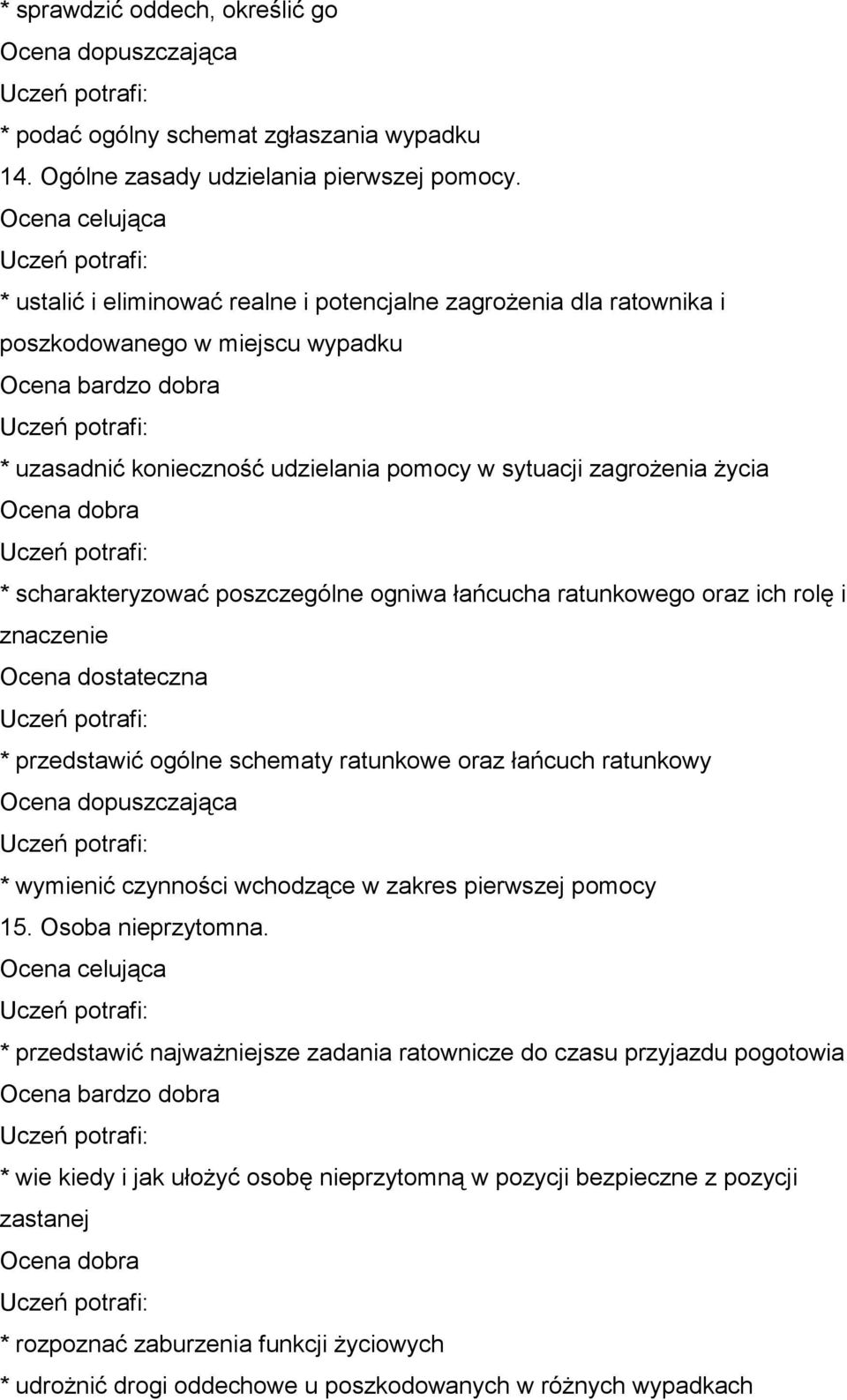 poszczególne ogniwa łańcucha ratunkowego oraz ich rolę i znaczenie * przedstawić ogólne schematy ratunkowe oraz łańcuch ratunkowy * wymienić czynności wchodzące w zakres pierwszej pomocy 15.