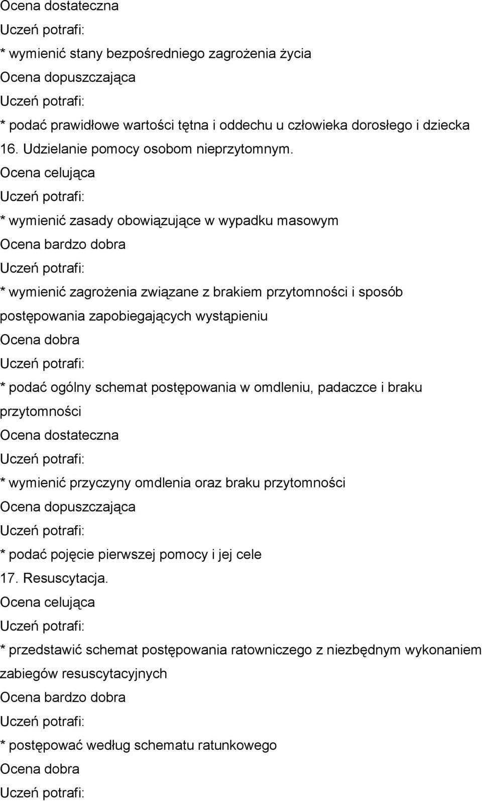 * wymienić zasady obowiązujące w wypadku masowym * wymienić zagrożenia związane z brakiem przytomności i sposób postępowania zapobiegających wystąpieniu * podać