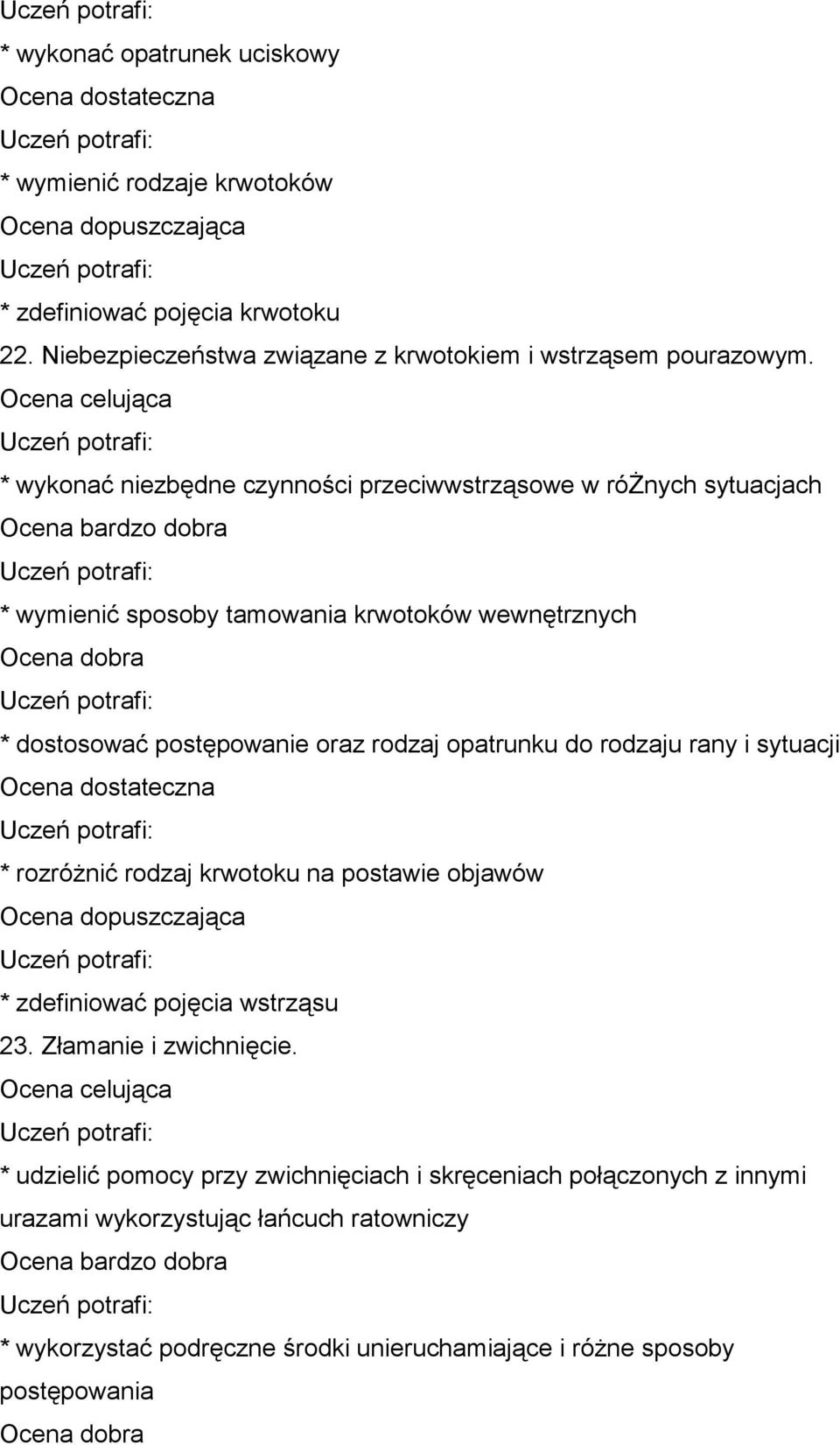 opatrunku do rodzaju rany i sytuacji * rozróżnić rodzaj krwotoku na postawie objawów * zdefiniować pojęcia wstrząsu 23. Złamanie i zwichnięcie.