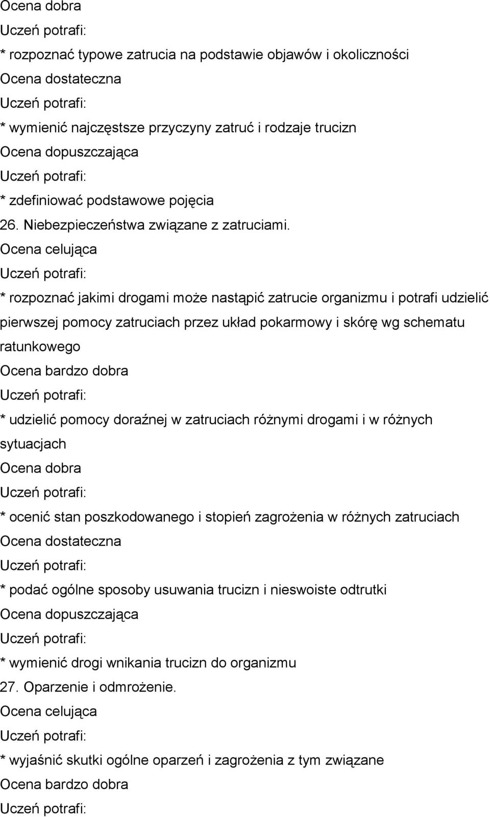 * rozpoznać jakimi drogami może nastąpić zatrucie organizmu i potrafi udzielić pierwszej pomocy zatruciach przez układ pokarmowy i skórę wg schematu ratunkowego * udzielić