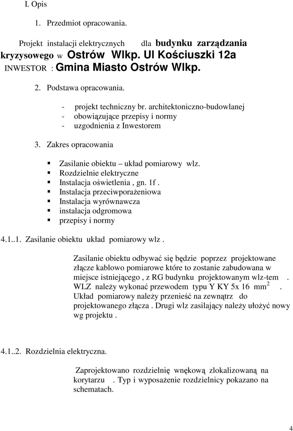 Rozdzielnie elektryczne Instalacja oświetlenia, gn. 1f. Instalacja przeciwporażeniowa Instalacja wyrównawcza instalacja odgromowa przepisy i normy 4.1..1. Zasilanie obiektu układ pomiarowy wlz.