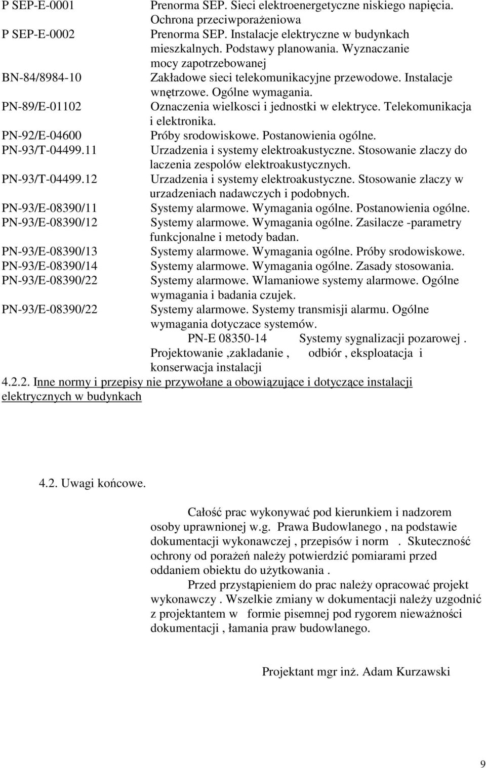 Telekomunikacja i elektronika. PN-92/E-04600 Próby srodowiskowe. Postanowienia ogólne. PN-93/T-04499.11 Urzadzenia i systemy elektroakustyczne.