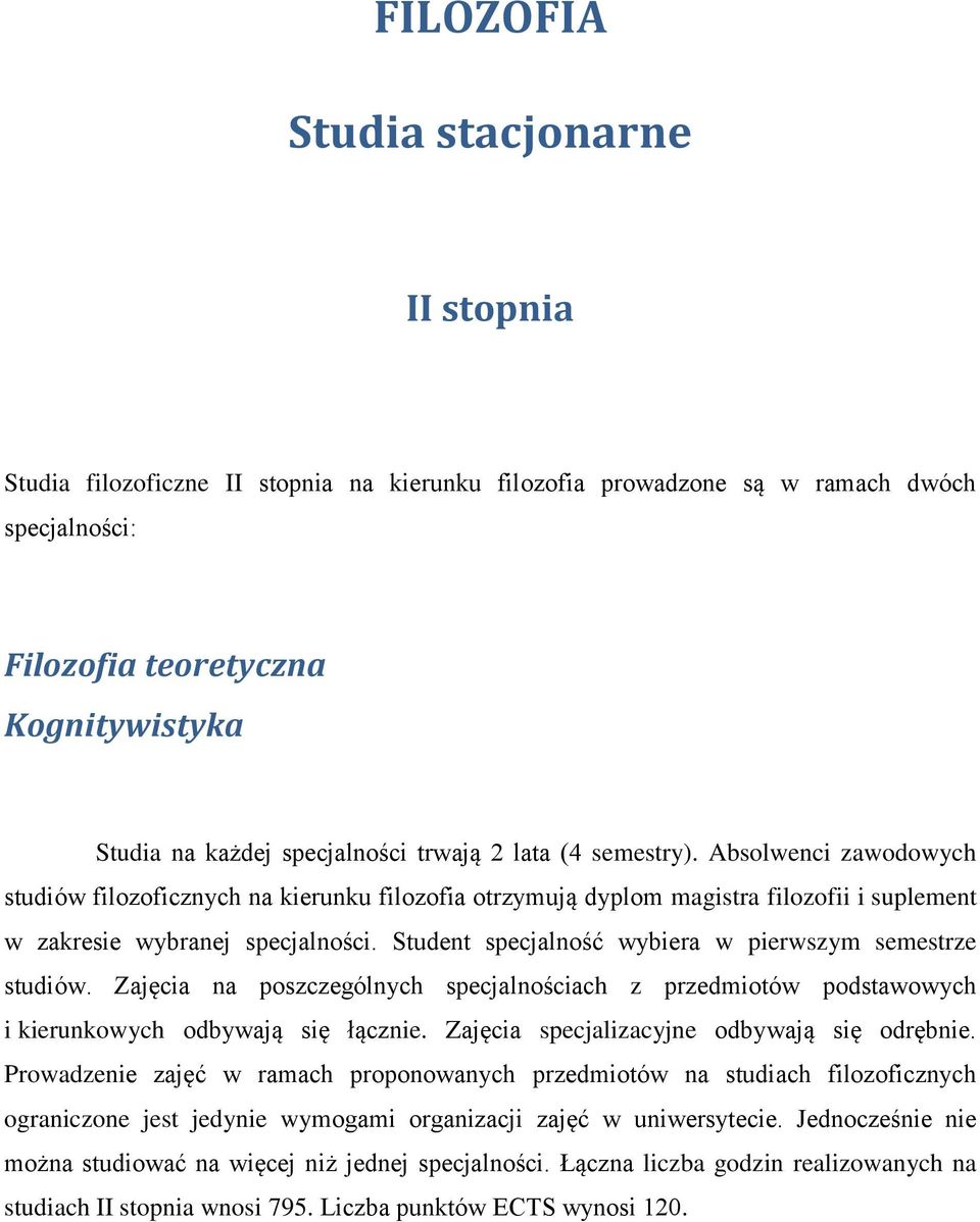 Student specjalność wybiera w pierwszym semestrze studiów. Zajęcia na poszczególnych specjalnościach z przedmiotów podstawowych i kierunkowych odbywają się łącznie.