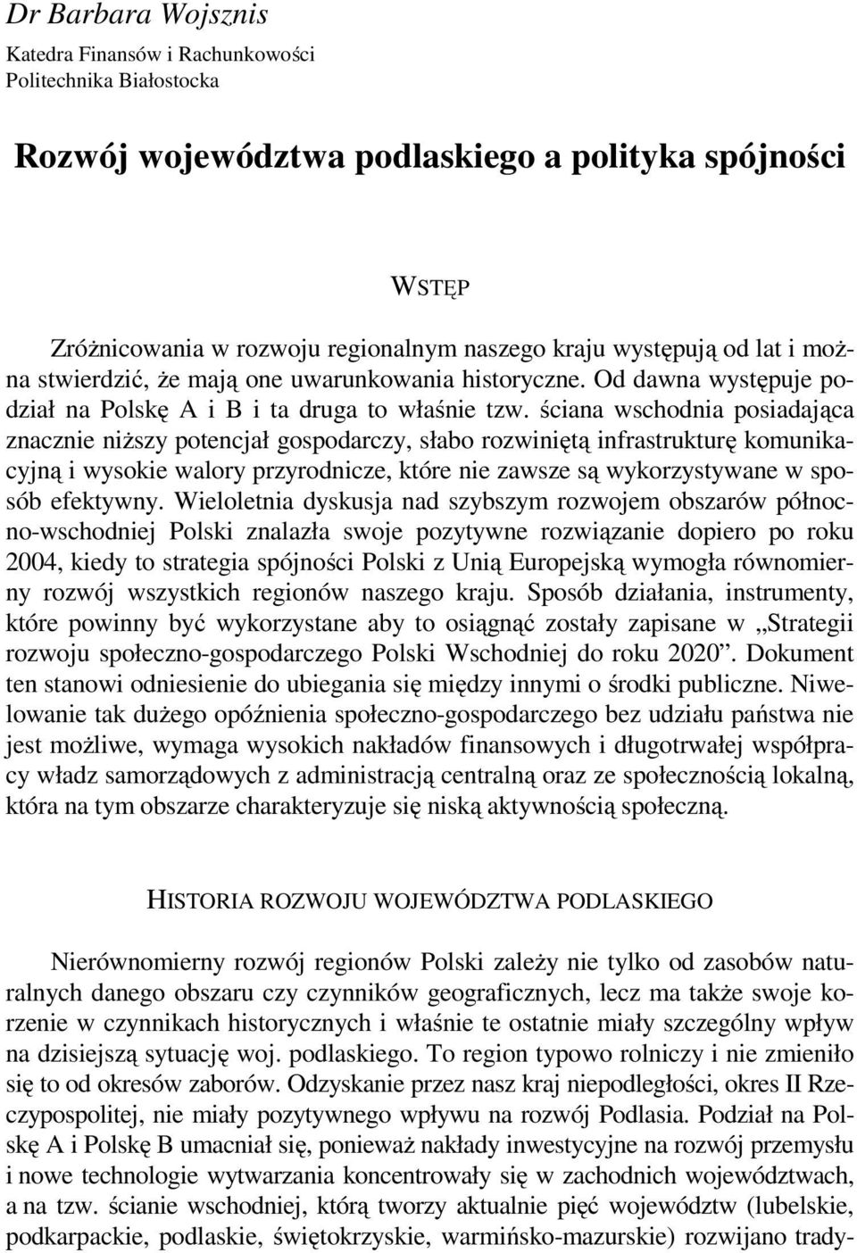 ściana wschodnia posiadająca znacznie niższy potencjał gospodarczy, słabo rozwiniętą infrastrukturę komunikacyjną i wysokie walory przyrodnicze, które nie zawsze są wykorzystywane w sposób efektywny.