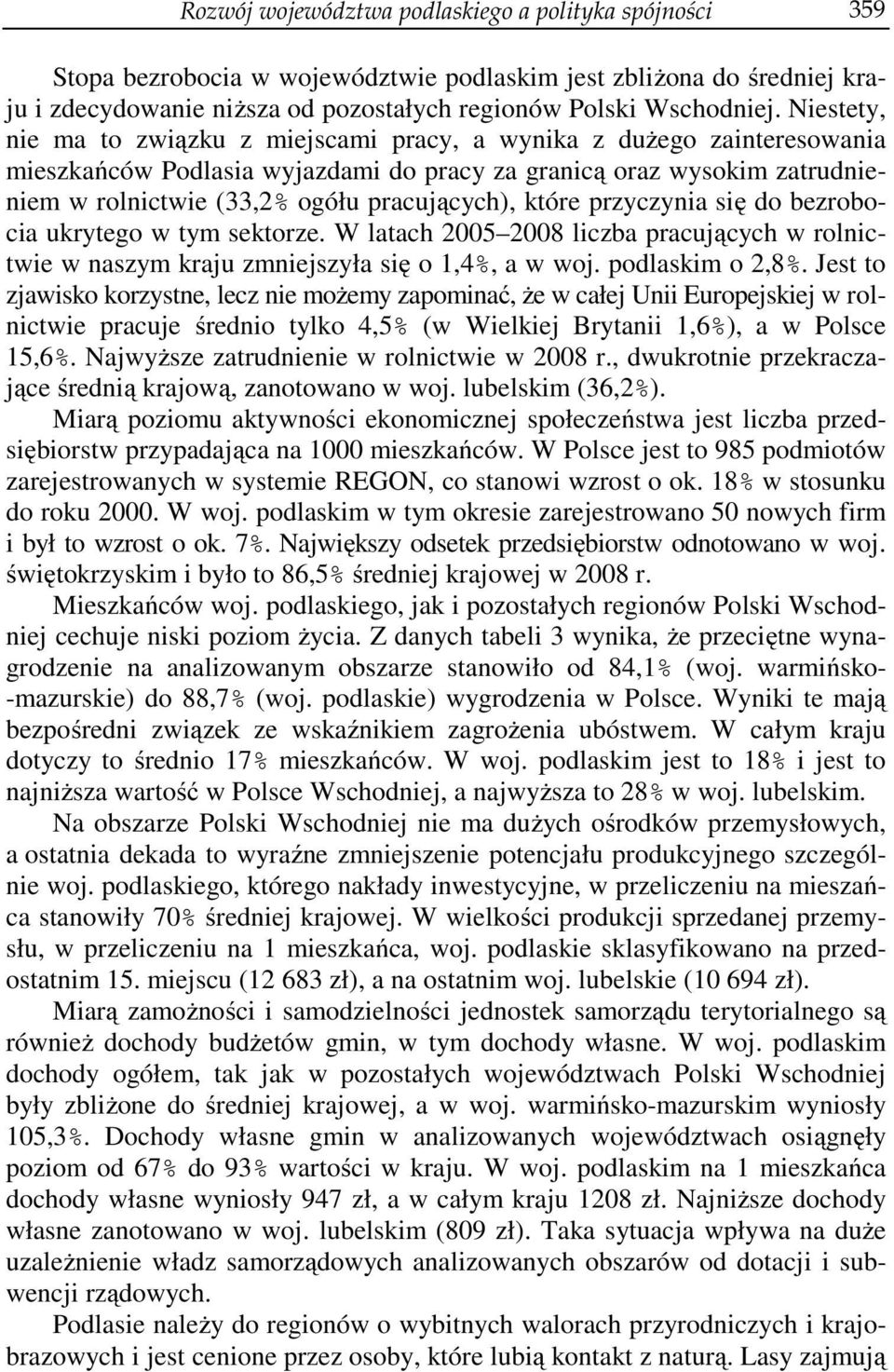 które przyczynia się do bezrobocia ukrytego w tym sektorze. W latach 2005 2008 liczba pracujących w rolnictwie w naszym kraju zmniejszyła się o 1,4%, a w woj. podlaskim o 2,8%.