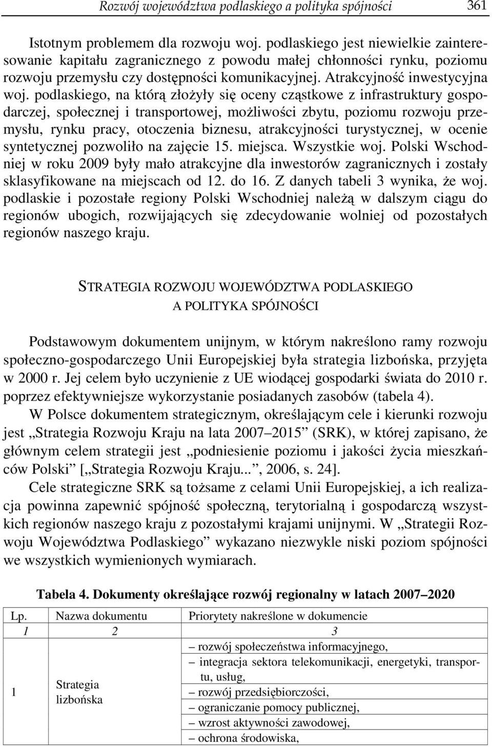 podlaskiego, na którą złożyły się oceny cząstkowe z infrastruktury gospodarczej, społecznej i transportowej, możliwości zbytu, poziomu rozwoju przemysłu, rynku pracy, otoczenia biznesu, atrakcyjności