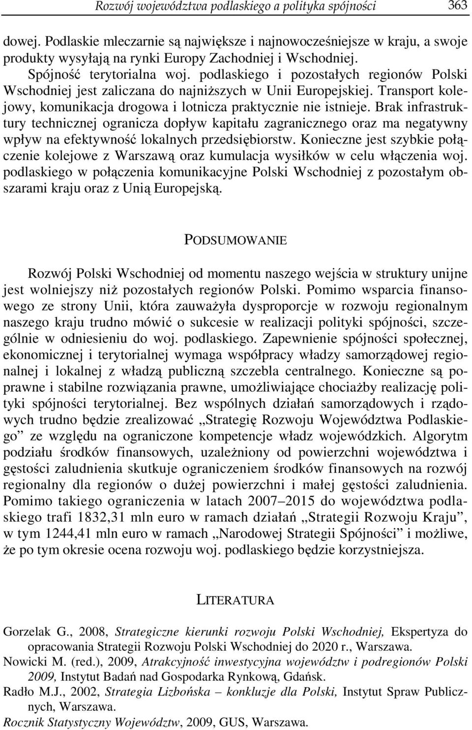 Transport kolejowy, komunikacja drogowa i lotnicza praktycznie nie istnieje.