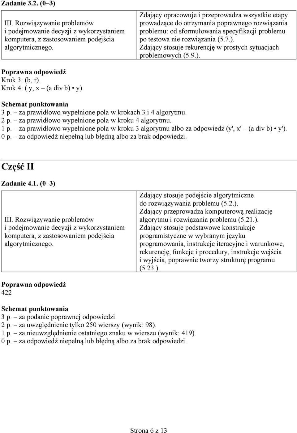 za prawidłowo wypełnione pola w kroku 3 algorytmu albo za odpowiedź (y', x' (a div b) y'). Część II Zadanie 4.1. (0 3) Zdający przeprowadza komputerową realizację algorytmu i rozwiązania problemu (5.