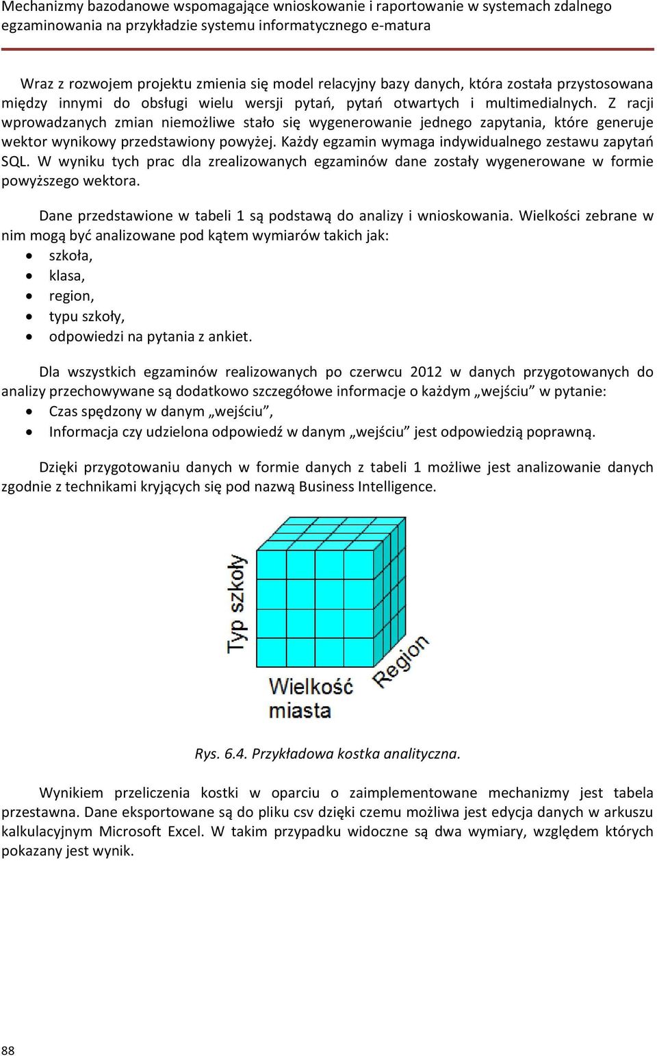 W wyniku tych prac dla zrealizowanych egzaminów dane zostały wygenerowane w formie powyższego wektora. Dane przedstawione w tabeli 1 są podstawą do analizy i wnioskowania.