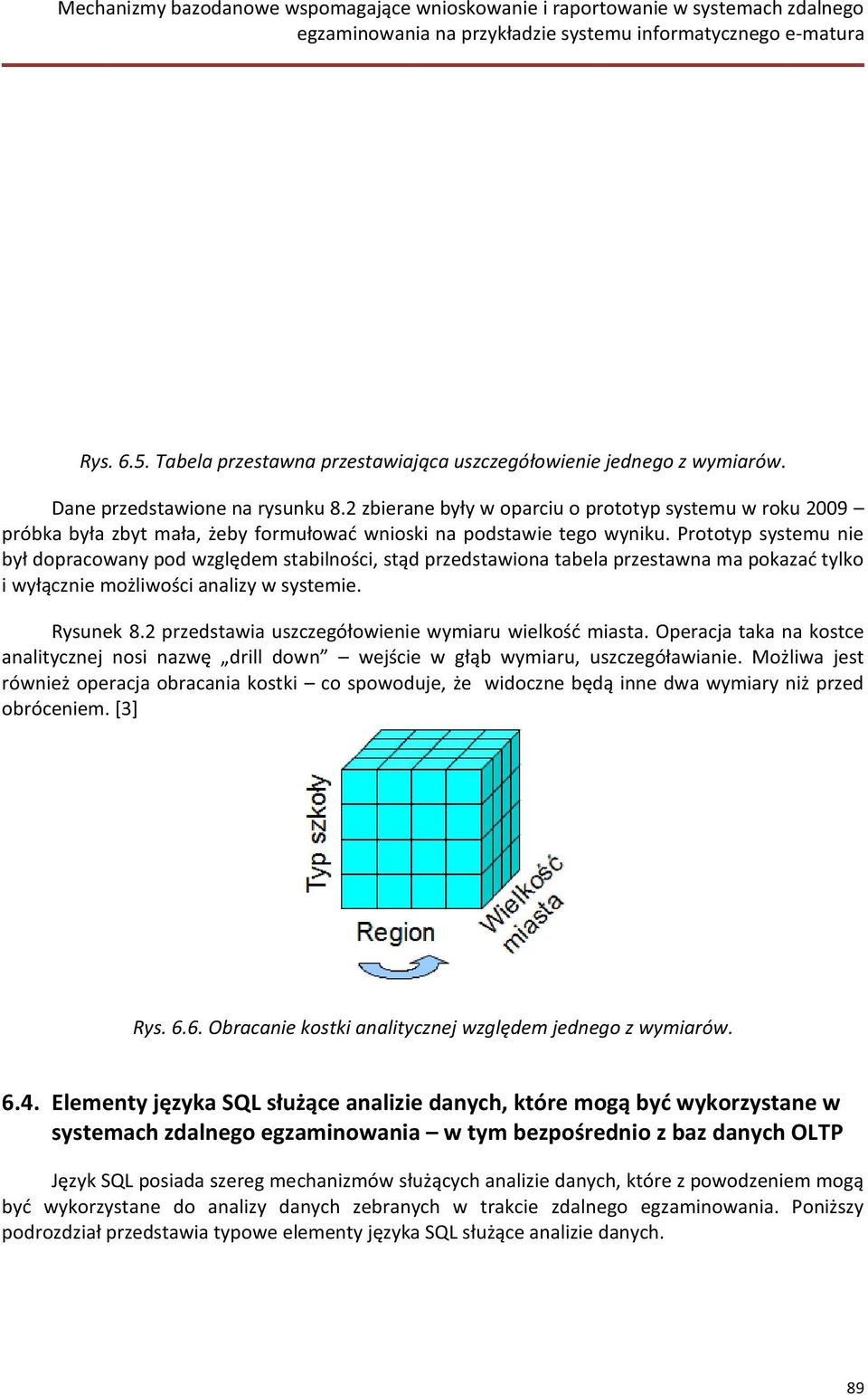 Prototyp systemu nie był dopracowany pod względem stabilności, stąd przedstawiona tabela przestawna ma pokazać tylko i wyłącznie możliwości analizy w systemie. Rysunek 8.