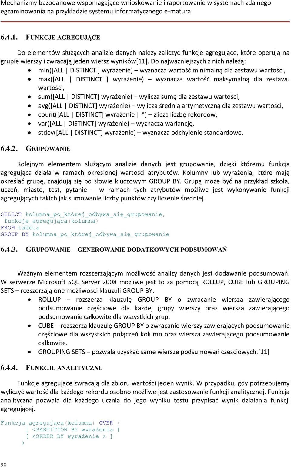 sum([all DISTINCT] wyrażenie) wylicza sumę dla zestawu wartości, avg([all DISTINCT] wyrażenie) wylicza średnią artymetyczną dla zestawu wartości, count([all DISTINCT] wyrażenie *) zlicza liczbę