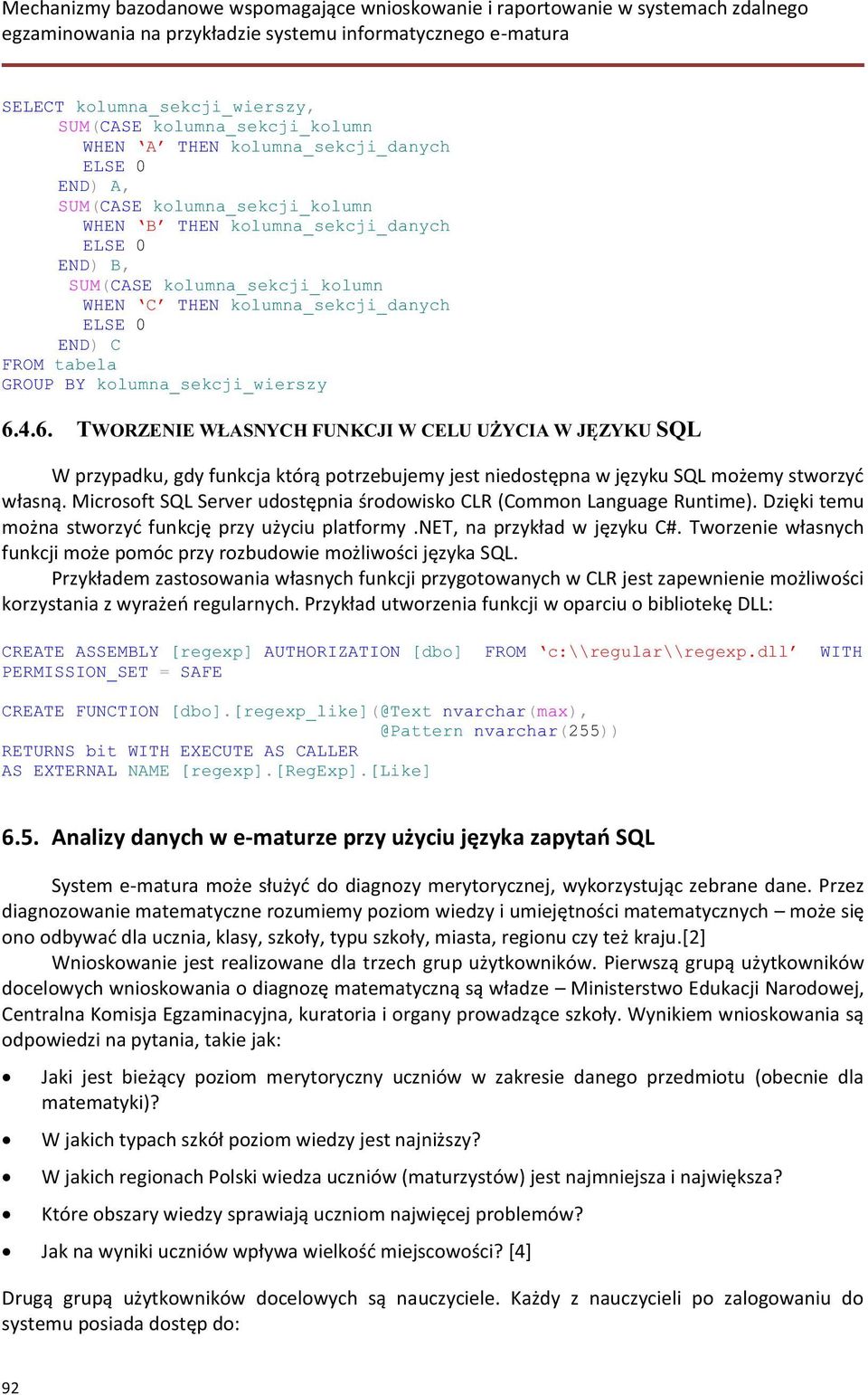 4.6. TSQL W przypadku, gdy funkcja którą potrzebujemy jest niedostępna w języku SQL możemy stworzyć własną. Microsoft SQL Server udostępnia środowisko CLR (Common Language Runtime).