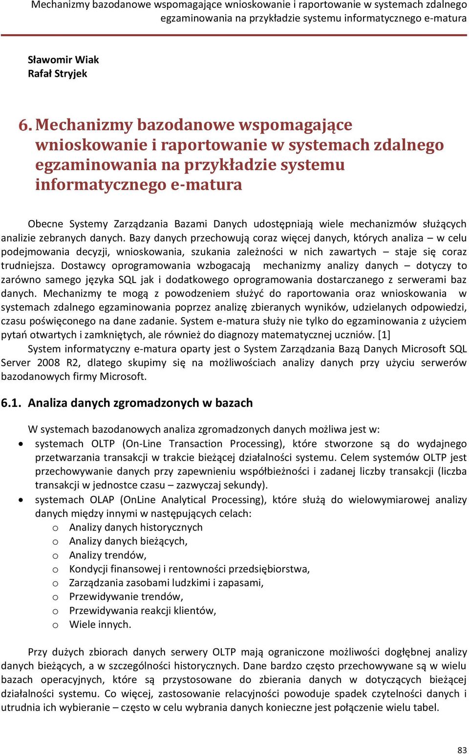 Bazy danych przechowują coraz więcej danych, których analiza w celu podejmowania decyzji, wnioskowania, szukania zależności w nich zawartych staje się coraz trudniejsza.