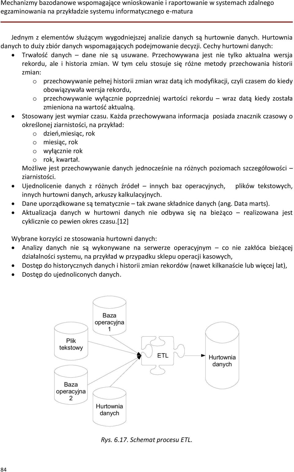 W tym celu stosuje się różne metody przechowania historii zmian: o przechowywanie pełnej historii zmian wraz datą ich modyfikacji, czyli czasem do kiedy obowiązywała wersja rekordu, o przechowywanie