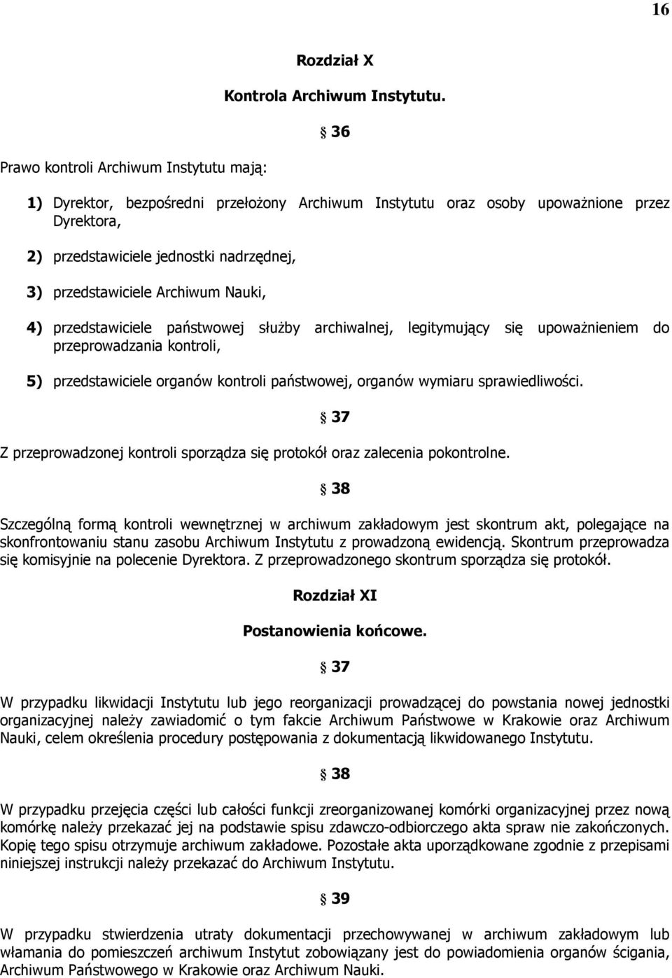 państwowej służby archiwalnej, legitymujący się upoważnieniem do przeprowadzania kontroli, 5) przedstawiciele organów kontroli państwowej, organów wymiaru sprawiedliwości.