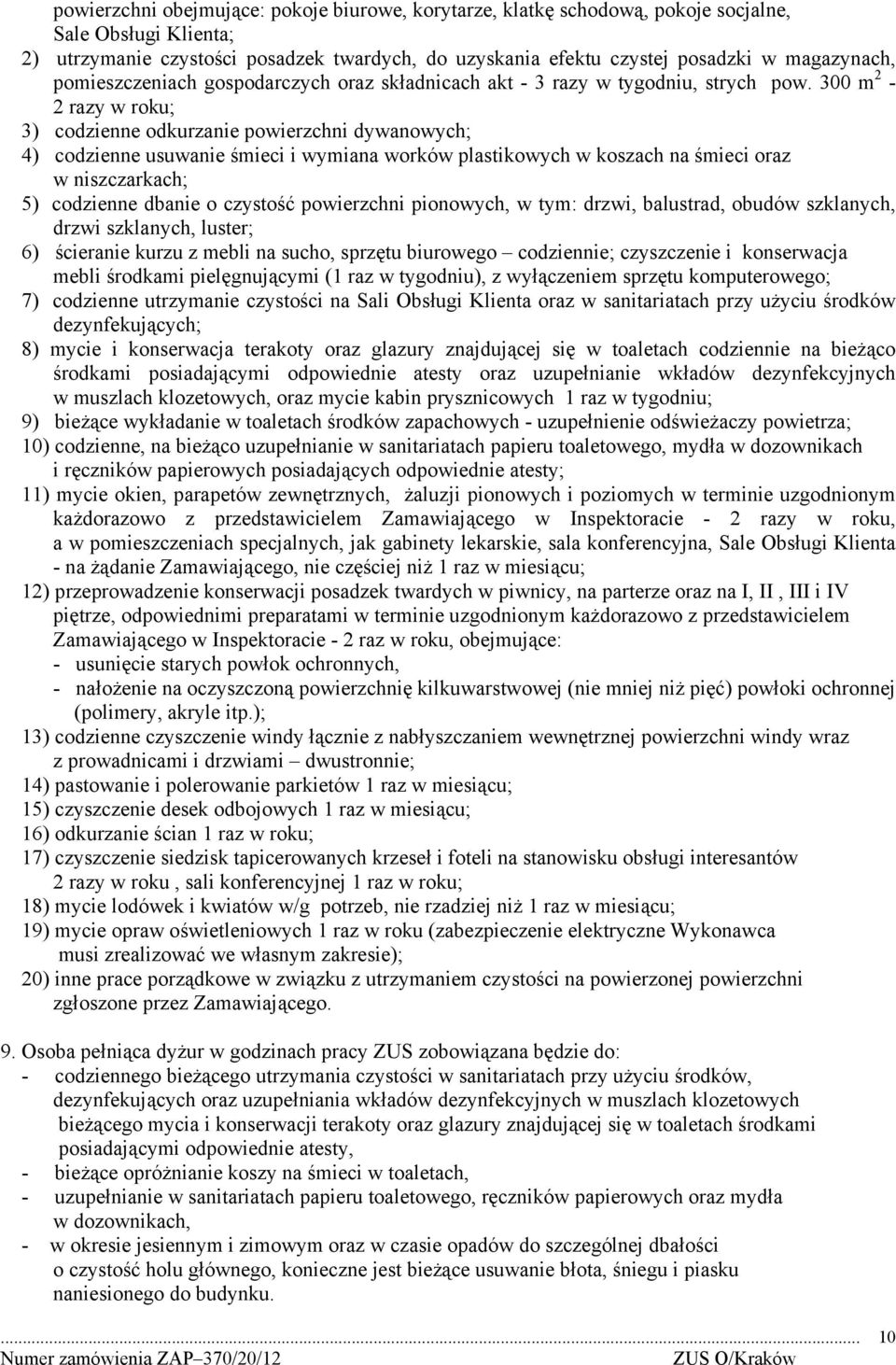 300 m 2-2 razy w roku; 3) codzienne odkurzanie powierzchni dywanowych; 4) codzienne usuwanie śmieci i wymiana worków plastikowych w koszach na śmieci oraz w niszczarkach; 5) codzienne dbanie o