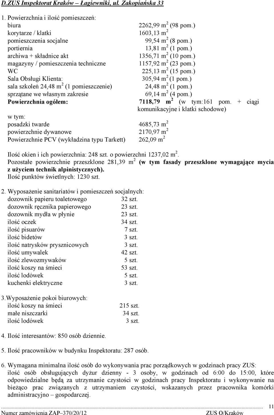 ) sala szkoleń 24,48 m 2 (1 pomieszczenie) 24,48 m 2 (1 pom.) sprzątane we własnym zakresie 69,14 m 2 (4 pom.) Powierzchnia ogółem: 7118,79 m 2 (w tym:161 pom.