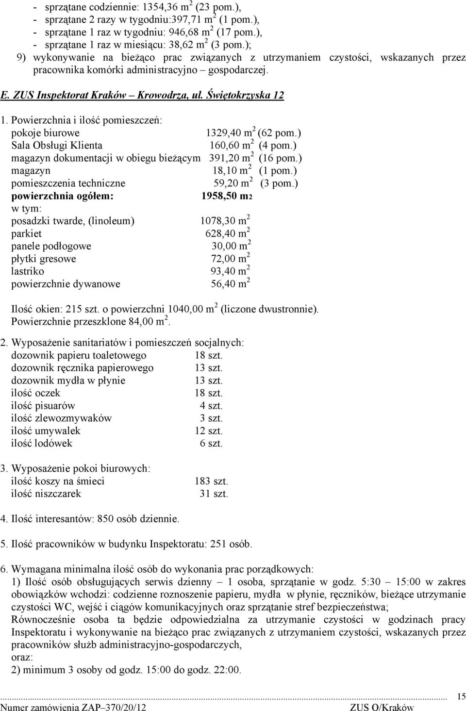 Powierzchnia i ilość pomieszczeń: pokoje biurowe 1329,40 m 2 (62 pom.) Sala Obsługi Klienta 160,60 m 2 (4 pom.) magazyn dokumentacji w obiegu bieżącym 391,20 m 2 (16 pom.) magazyn 18,10 m 2 (1 pom.