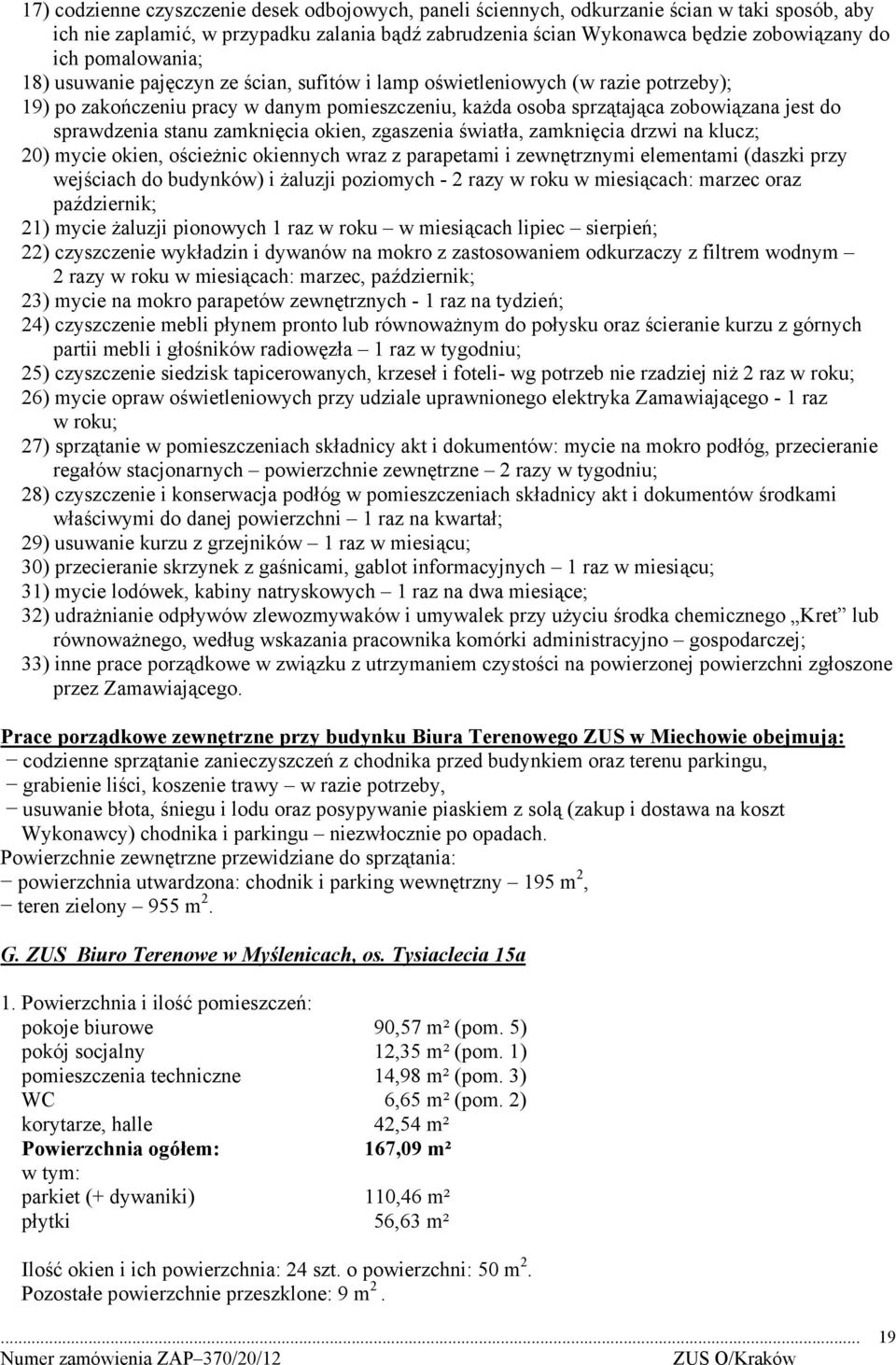 stanu zamknięcia okien, zgaszenia światła, zamknięcia drzwi na klucz; 20) mycie okien, ościeżnic okiennych wraz z parapetami i zewnętrznymi elementami (daszki przy wejściach do budynków) i żaluzji