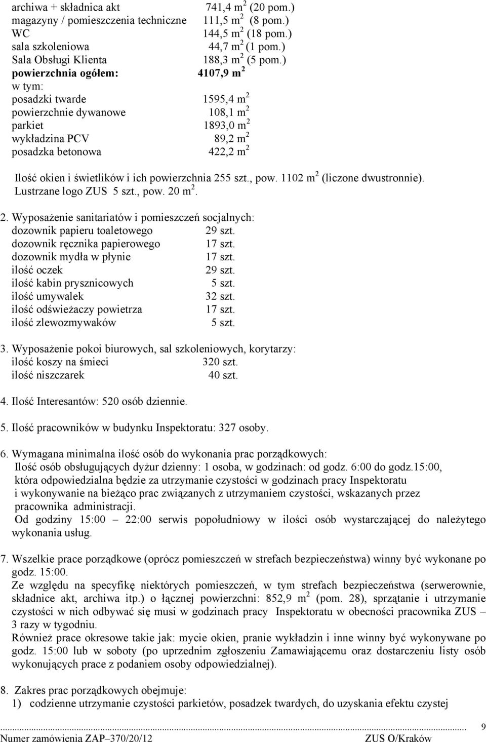 ich powierzchnia 255 szt., pow. 1102 m 2 (liczone dwustronnie). Lustrzane logo ZUS 5 szt., pow. 20 m 2. 2. Wyposażenie sanitariatów i pomieszczeń socjalnych: dozownik papieru toaletowego 29 szt.