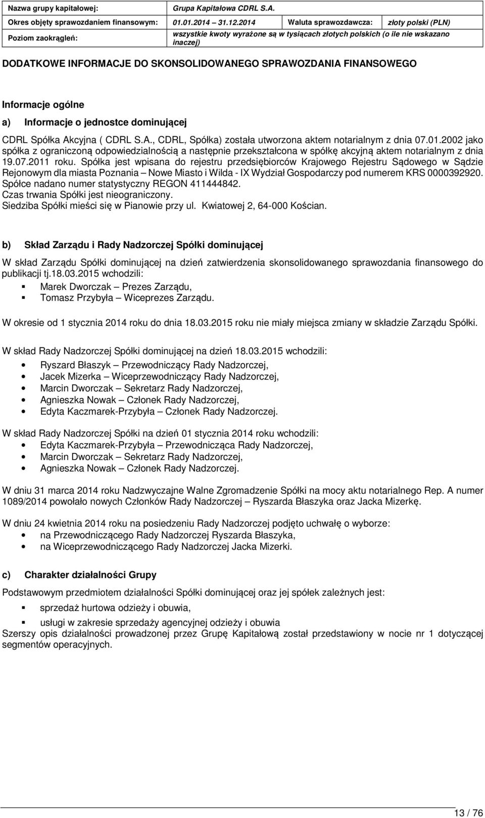 Spółka jest wpisana do rejestru przedsiębiorców Krajowego Rejestru Sądowego w Sądzie Rejonowym dla miasta Poznania Nowe Miasto i Wilda - IX Wydział Gospodarczy pod numerem KRS 0000392920.