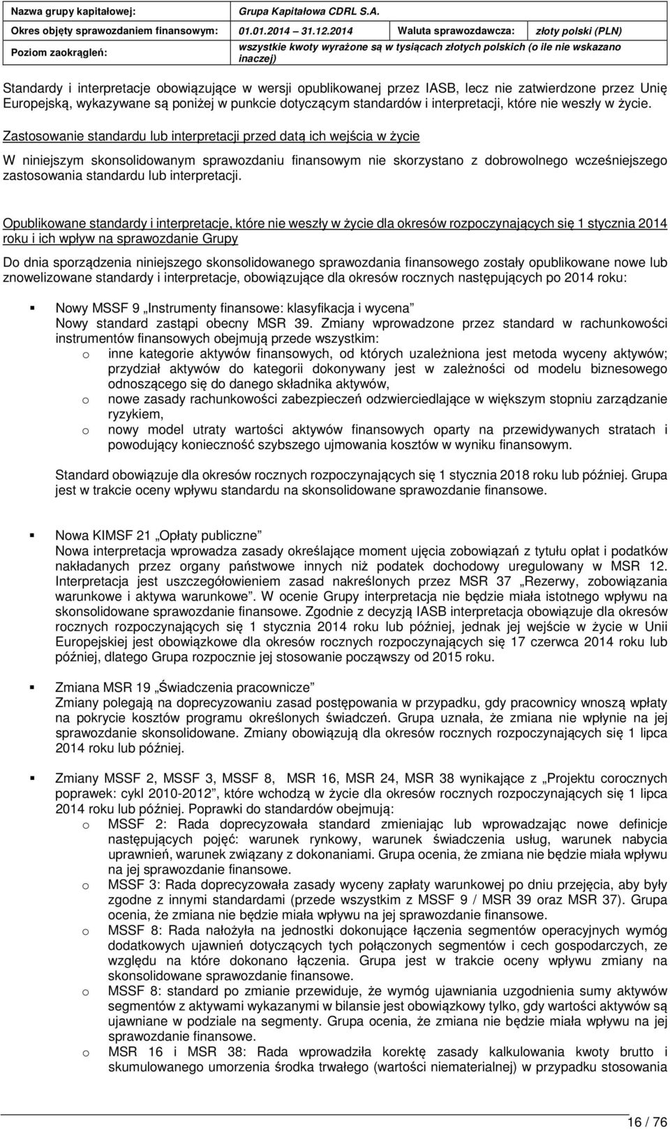 Zastosowanie standardu lub interpretacji przed datą ich wejścia w życie W niniejszym skonsolidowanym sprawozdaniu finansowym nie skorzystano z dobrowolnego wcześniejszego zastosowania standardu lub