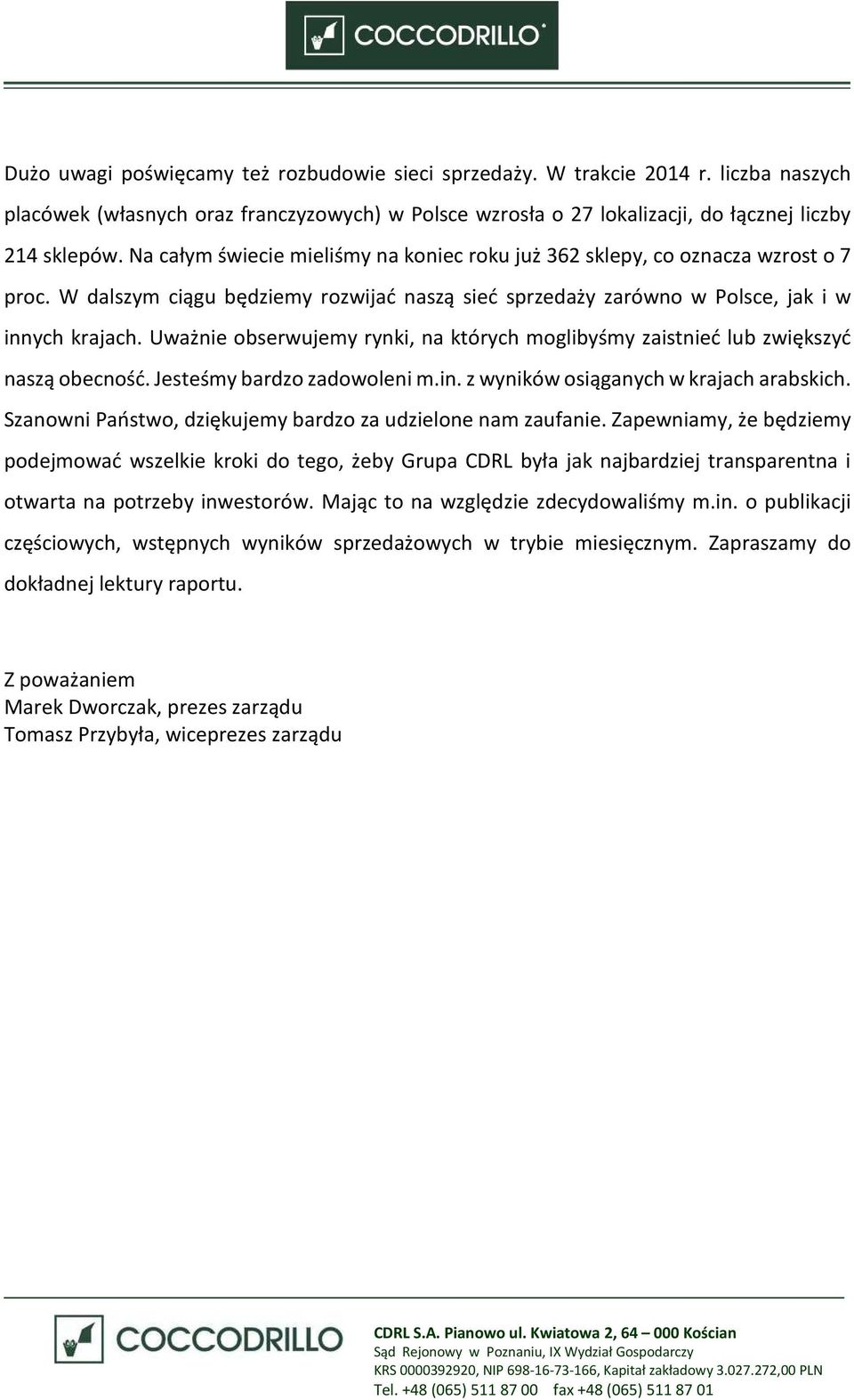 Uważnie obserwujemy rynki, na których moglibyśmy zaistnieć lub zwiększyć naszą obecność. Jesteśmy bardzo zadowoleni m.in. z wyników osiąganych w krajach arabskich.