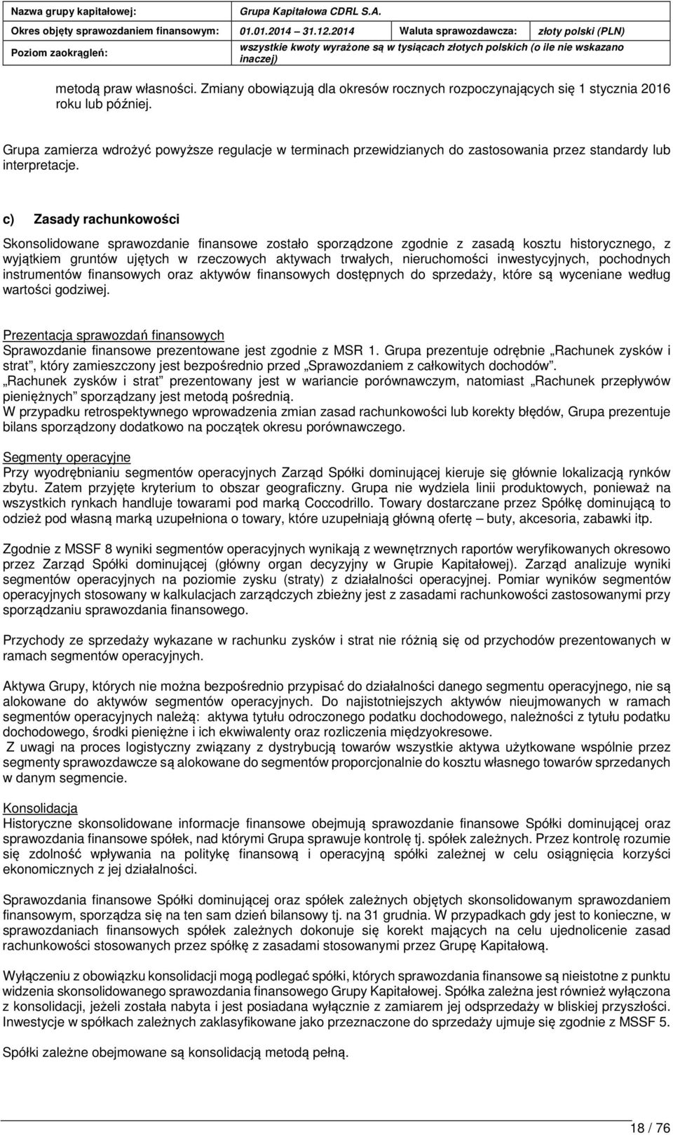 c) Zasady rachunkowości Skonsolidowane sprawozdanie finansowe zostało sporządzone zgodnie z zasadą kosztu historycznego, z wyjątkiem gruntów ujętych w rzeczowych aktywach trwałych, nieruchomości