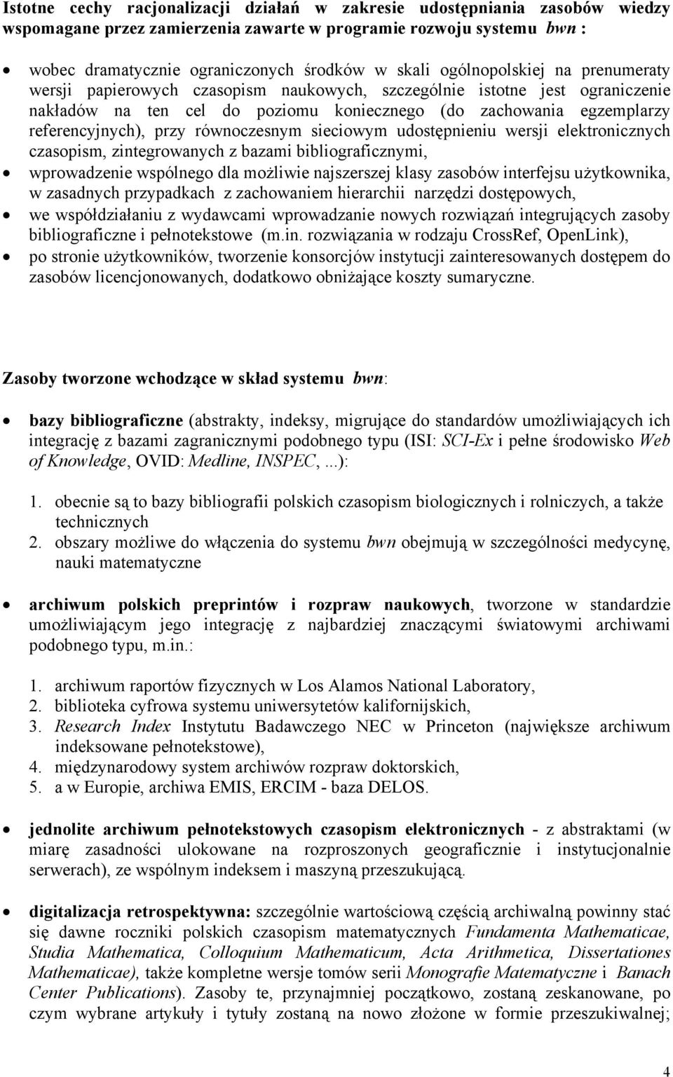 równoczesnym sieciowym udostępnieniu wersji elektronicznych czasopism, zintegrowanych z bazami bibliograficznymi, wprowadzenie wspólnego dla możliwie najszerszej klasy zasobów interfejsu użytkownika,