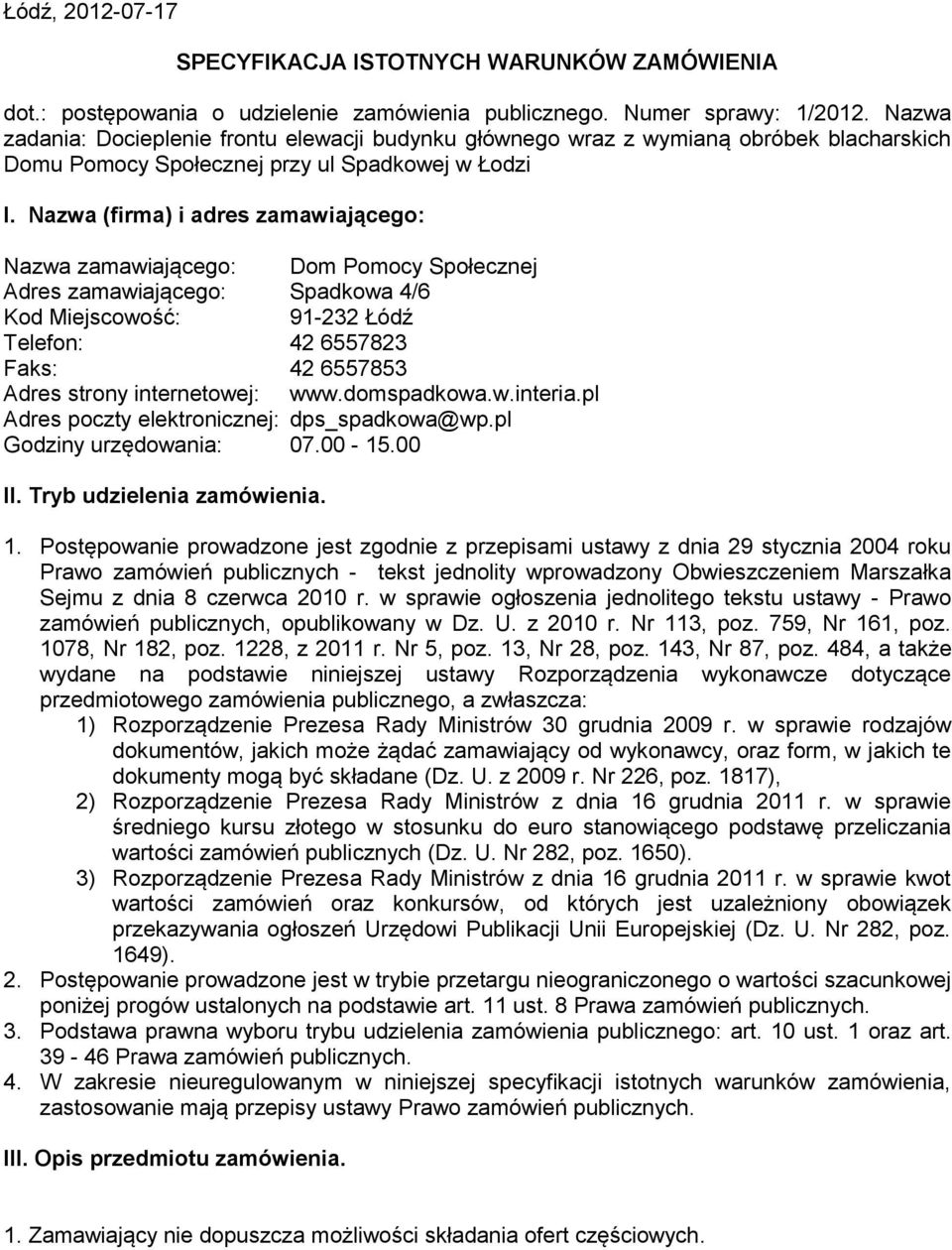 Nazwa (firma) i adres zamawiającego: Nazwa zamawiającego: Dom Pomocy Społecznej Adres zamawiającego: Spadkowa 4/6 Kod Miejscowość: 91-232 Łódź Telefon: 42 6557823 Faks: 42 6557853 Adres strony