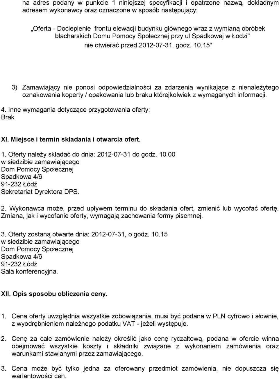 15" 3) Zamawiający nie ponosi odpowiedzialności za zdarzenia wynikające z nienależytego oznakowania koperty / opakowania lub braku którejkolwiek z wymaganych informacji. 4.