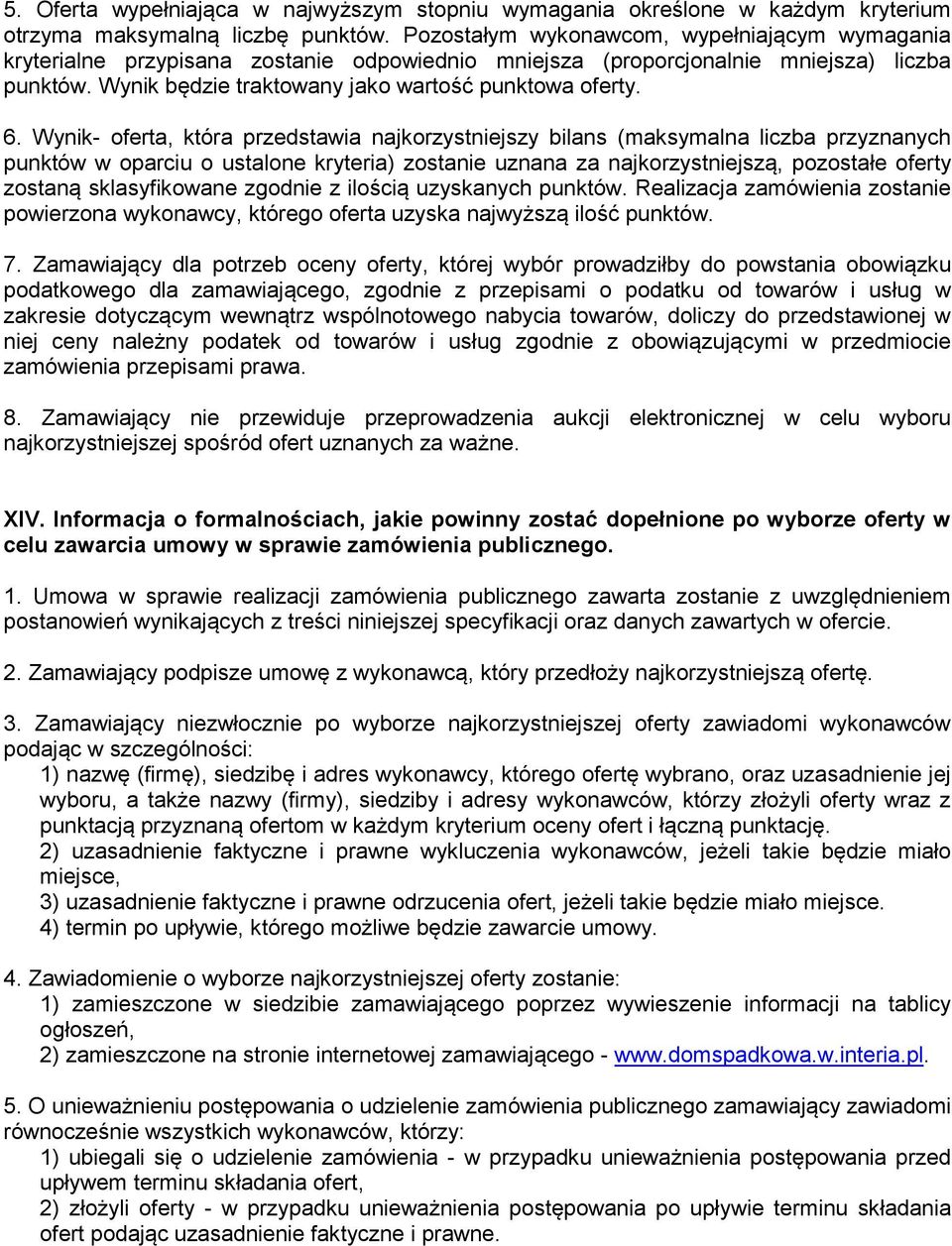 Wynik- oferta, która przedstawia najkorzystniejszy bilans (maksymalna liczba przyznanych punktów w oparciu o ustalone kryteria) zostanie uznana za najkorzystniejszą, pozostałe oferty zostaną