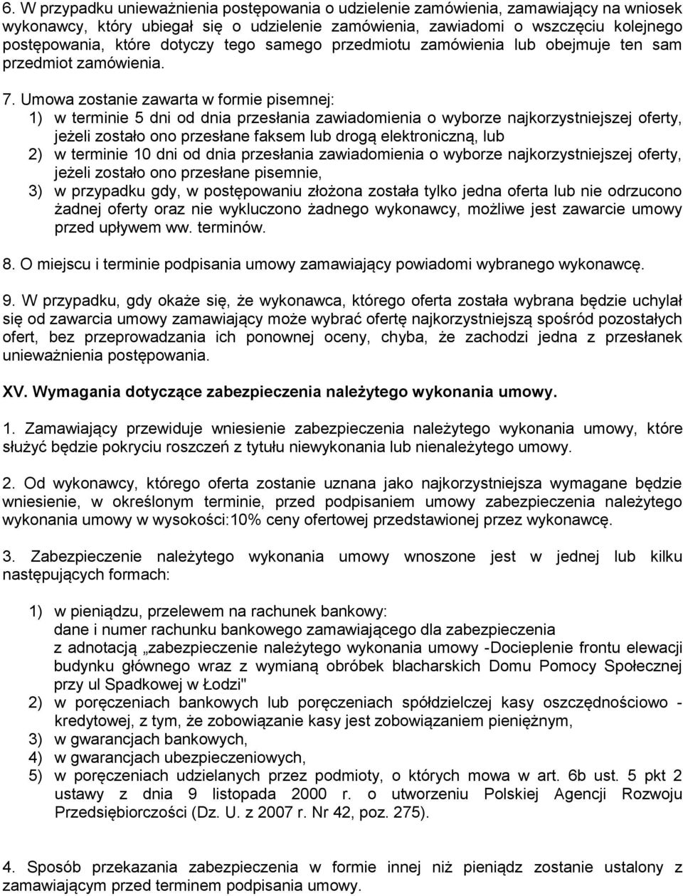 Umowa zostanie zawarta w formie pisemnej: 1) w terminie 5 dni od dnia przesłania zawiadomienia o wyborze najkorzystniejszej oferty, jeżeli zostało ono przesłane faksem lub drogą elektroniczną, lub 2)