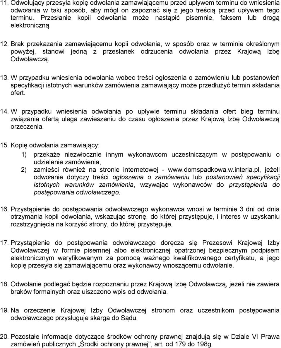 Brak przekazania zamawiającemu kopii odwołania, w sposób oraz w terminie określonym powyżej, stanowi jedną z przesłanek odrzucenia odwołania przez Krajową Izbę Odwoławczą. 13.